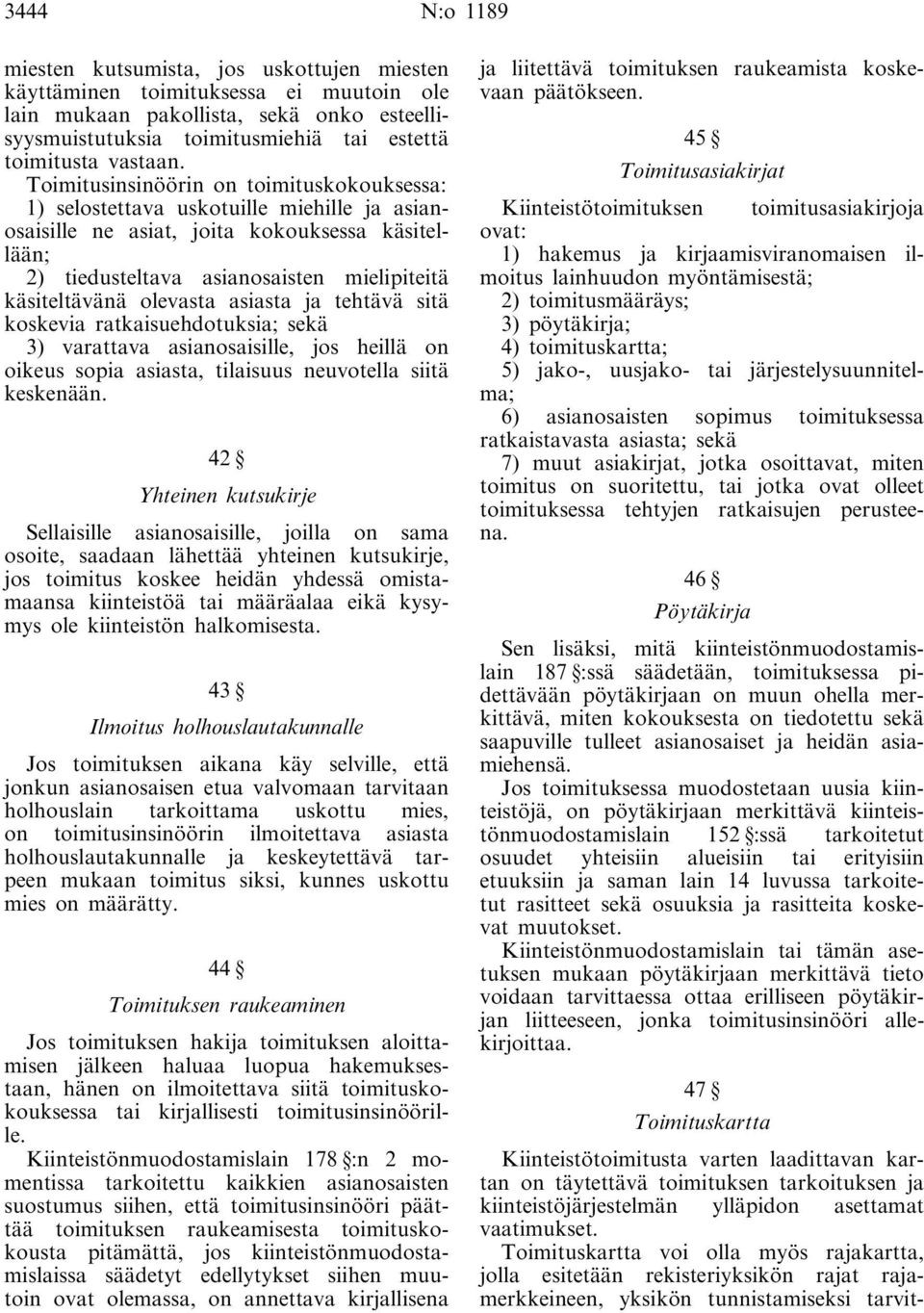 Toimitusinsinöörin on toimituskokouksessa: 1) selostettava uskotuille miehille ja asianosaisille ne asiat, joita kokouksessa käsitellään; 2) tiedusteltava asianosaisten mielipiteitä käsiteltävänä