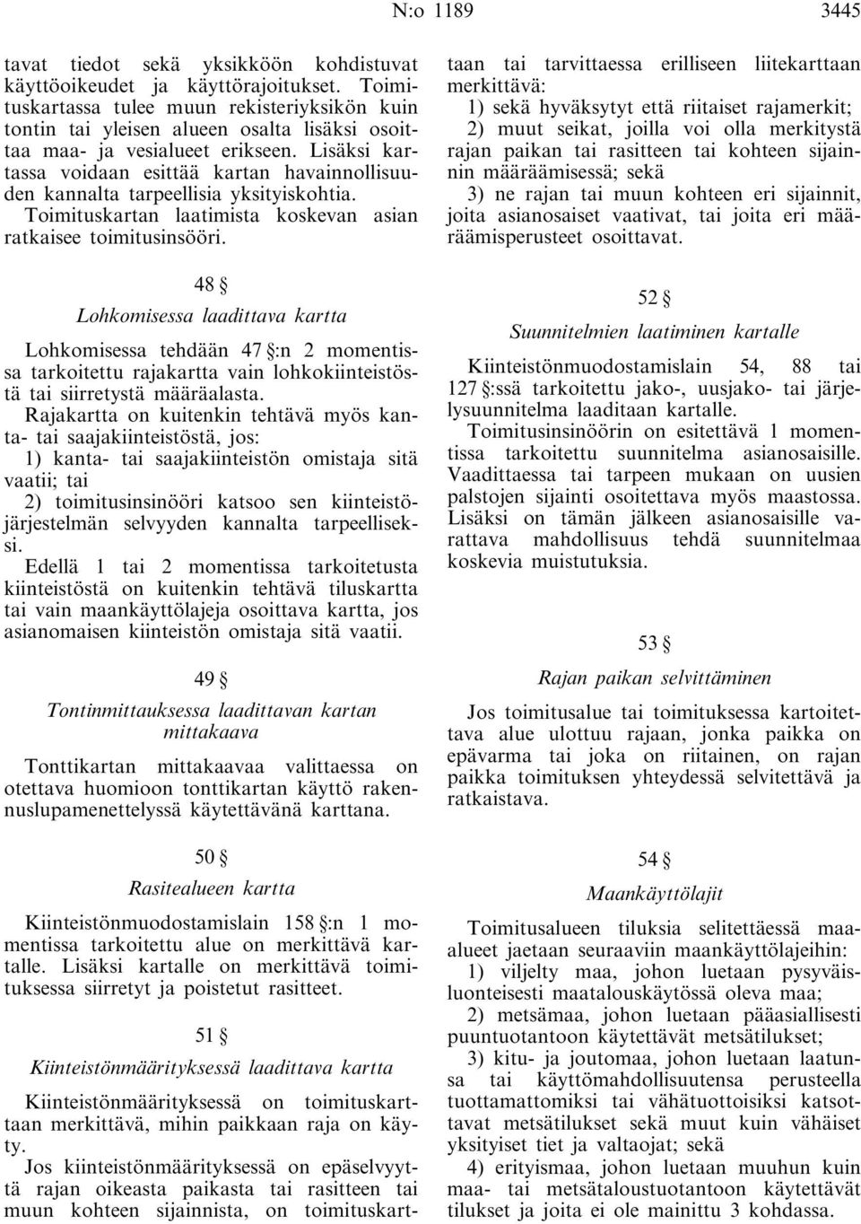 Lisäksi kartassa voidaan esittää kartan havainnollisuuden kannalta tarpeellisia yksityiskohtia. Toimituskartan laatimista koskevan asian ratkaisee toimitusinsööri.