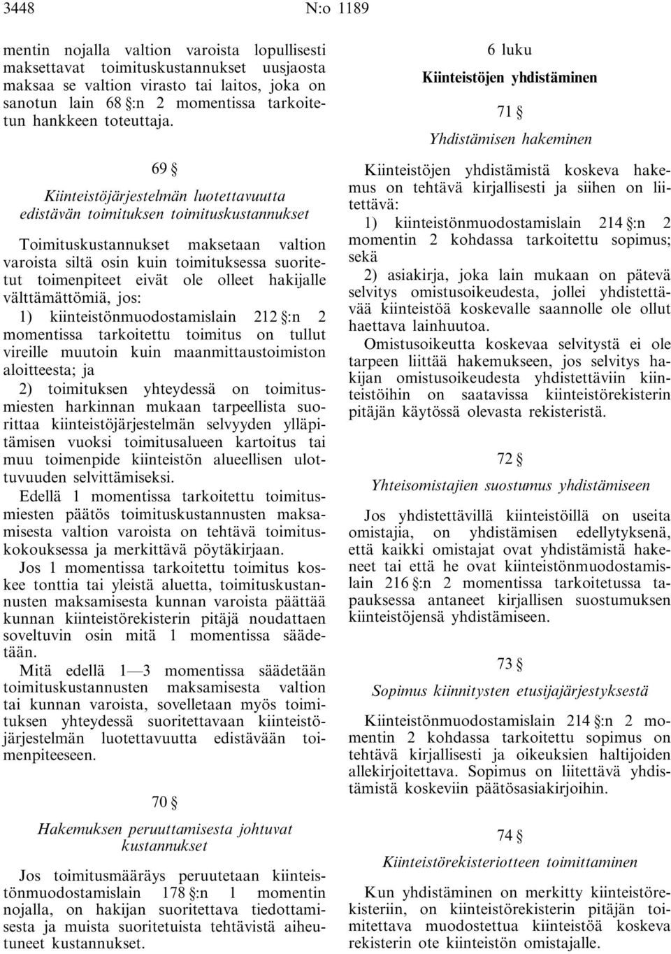 69 Kiinteistöjärjestelmän luotettavuutta edistävän toimituksen toimituskustannukset Toimituskustannukset maksetaan valtion varoista siltä osin kuin toimituksessa suoritetut toimenpiteet eivät ole