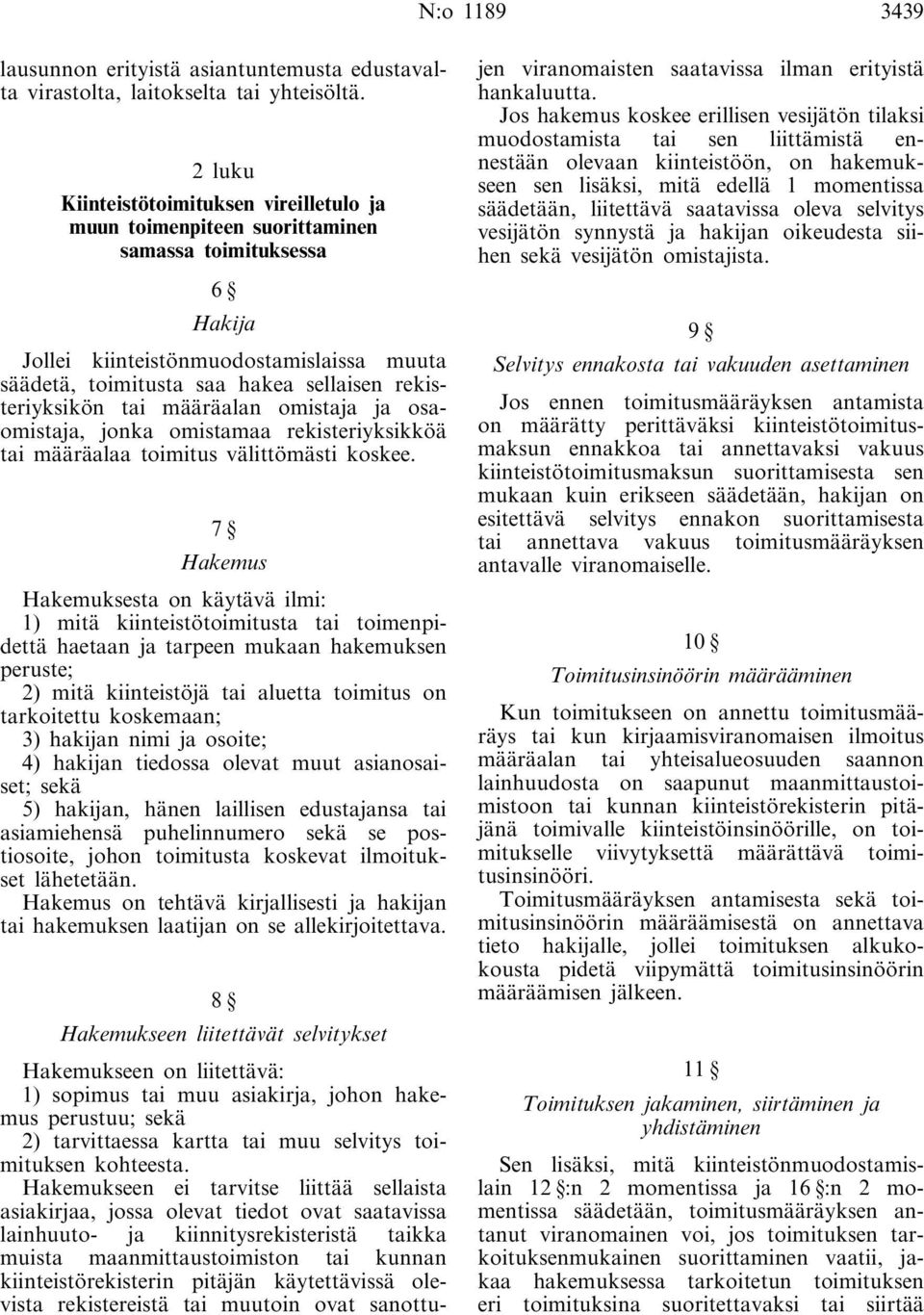 rekisteriyksikön tai määräalan omistaja ja osaomistaja, jonka omistamaa rekisteriyksikköä tai määräalaa toimitus välittömästi koskee.