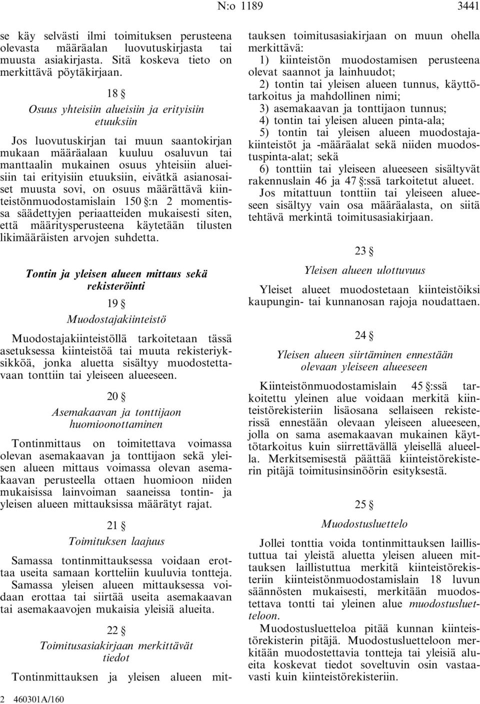 etuuksiin, eivätkä asianosaiset muusta sovi, on osuus määrättävä kiinteistönmuodostamislain 150 :n 2 momentissa säädettyjen periaatteiden mukaisesti siten, että määritysperusteena käytetään tilusten