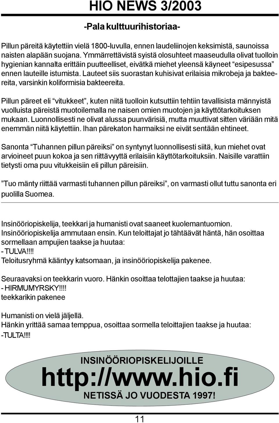 Lauteet siis suorastan kuhisivat erilaisia mikrobeja ja bakteereita, varsinkin koliformisia bakteereita.