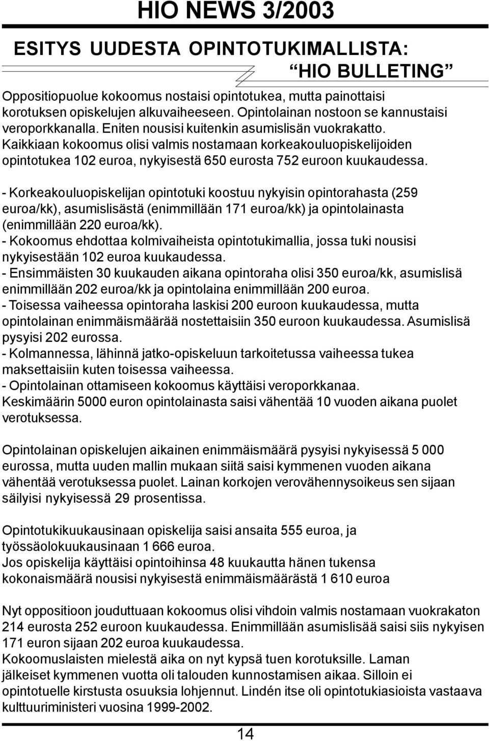 Kaikkiaan kokoomus olisi valmis nostamaan korkeakouluopiskelijoiden opintotukea 102 euroa, nykyisestä 650 eurosta 752 euroon kuukaudessa.