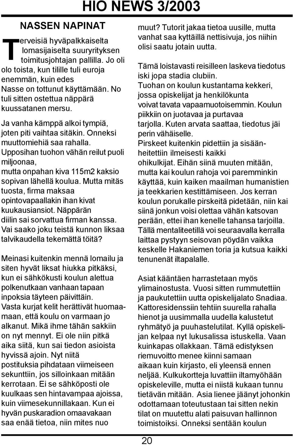 Upposihan tuohon vähän reilut puoli miljoonaa, mutta onpahan kiva 115m2 kaksio sopivan lähellä koulua. Mutta mitäs tuosta, firma maksaa opintovapaallakin ihan kivat kuukausiansiot.