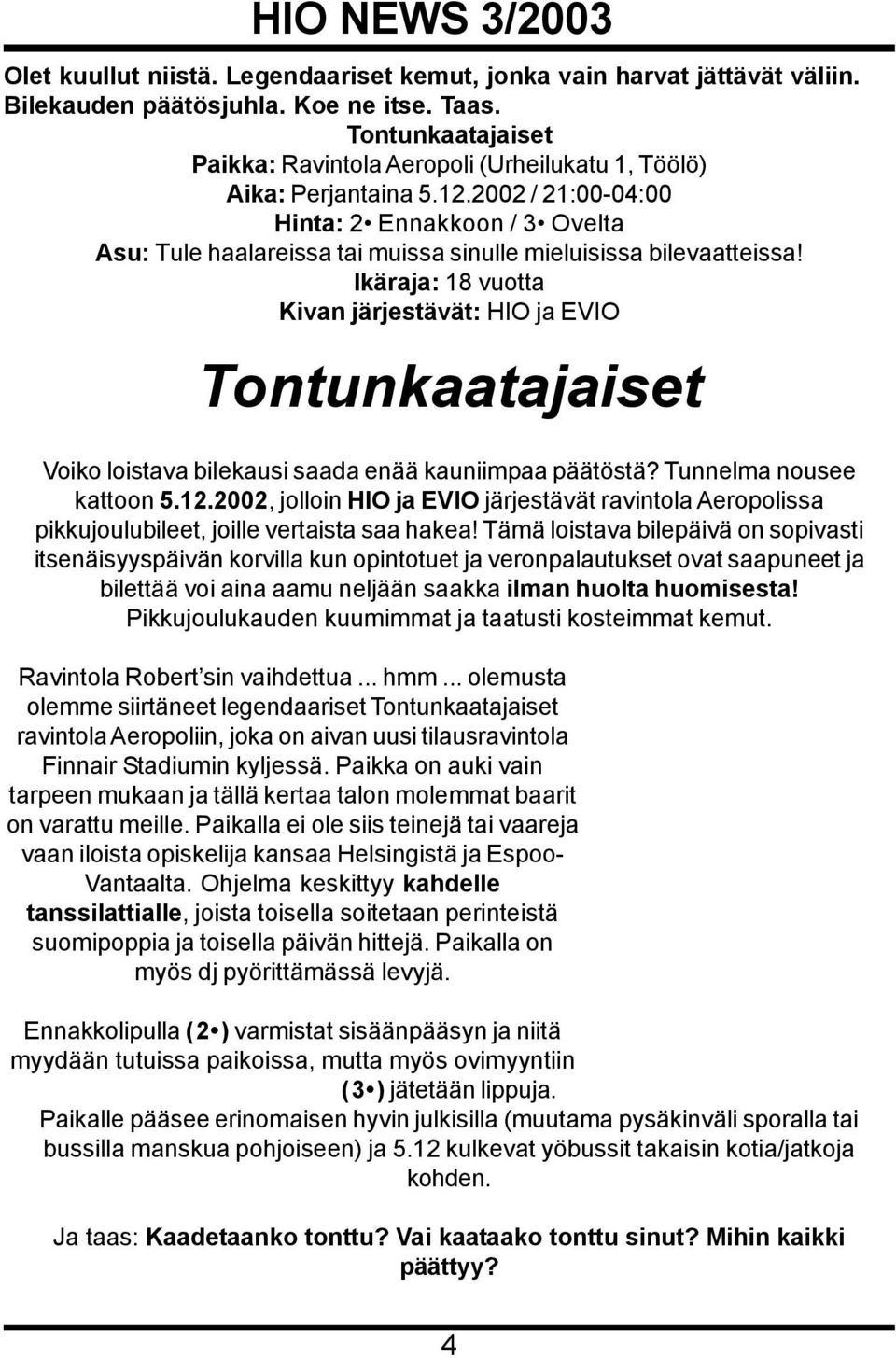 2002 / 21:00-04:00 Hinta: 2 Ennakkoon / 3 Ovelta Asu: Tule haalareissa tai muissa sinulle mieluisissa bilevaatteissa!