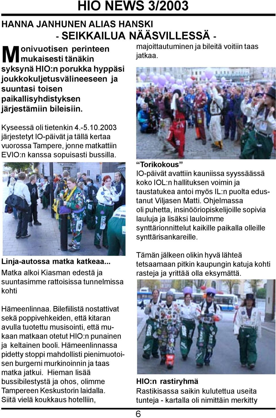 2003 järjestetyt IO-päivät ja tällä kertaa vuorossa Tampere, jonne matkattiin EVIO:n kanssa sopuisasti bussilla. Linja-autossa matka katkeaa.