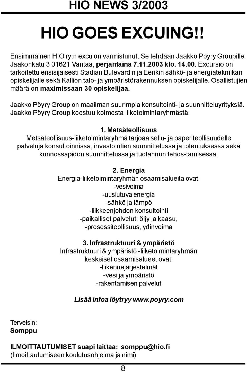 Osallistujien määrä on maximissaan 30 opiskelijaa. Jaakko Pöyry Group on maailman suurimpia konsultointi- ja suunnitteluyrityksiä. Jaakko Pöyry Group koostuu kolmesta liiketoimintaryhmästä: 1.
