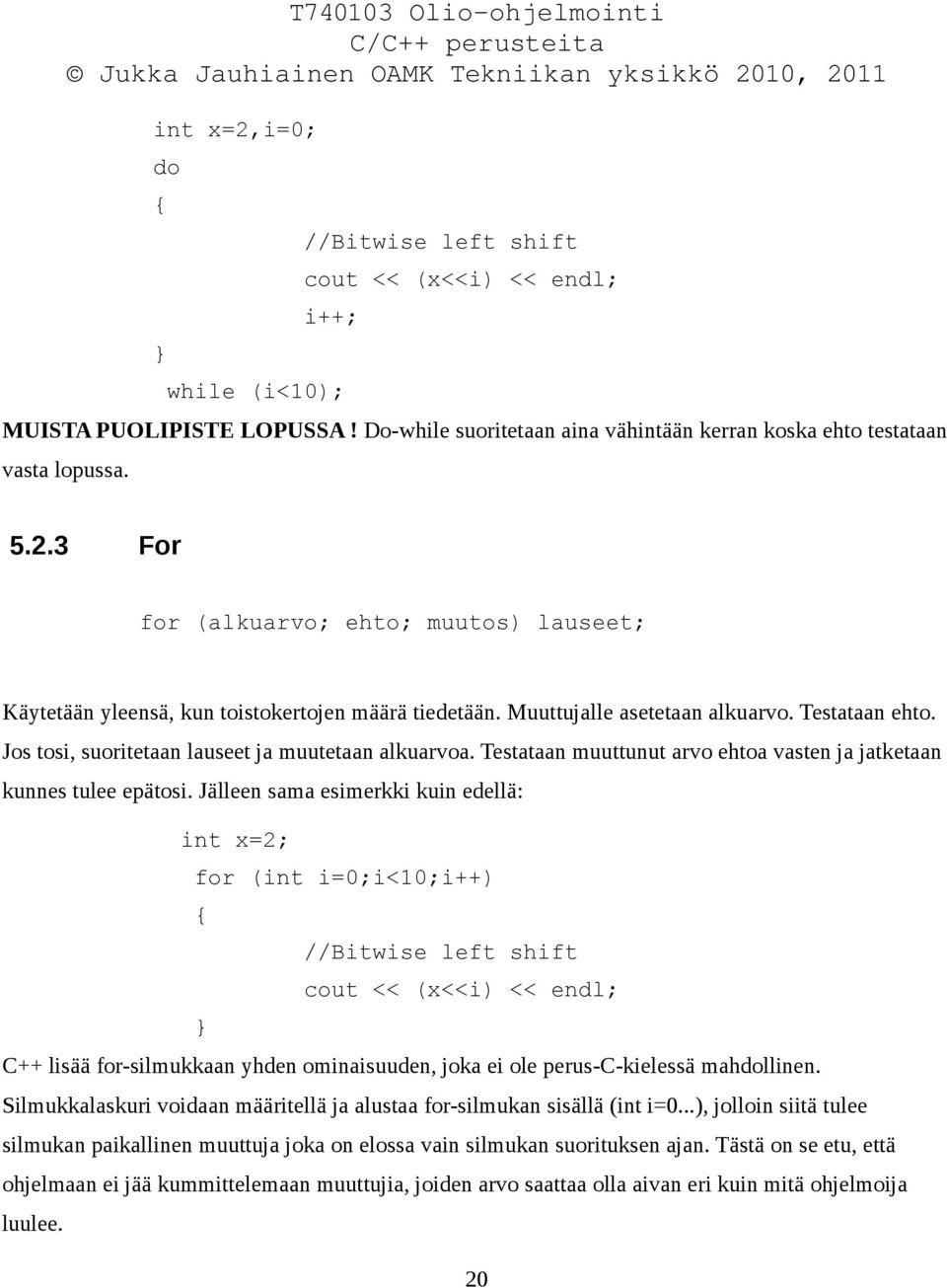 Jälleen sama esimerkki kuin edellä: int x=2; for (int i=0;i<10;i++) //Bitwise left shift cout << (x<<i) << endl; C++ lisää for-silmukkaan yhden ominaisuuden, joka ei ole perus-c-kielessä mahdollinen.