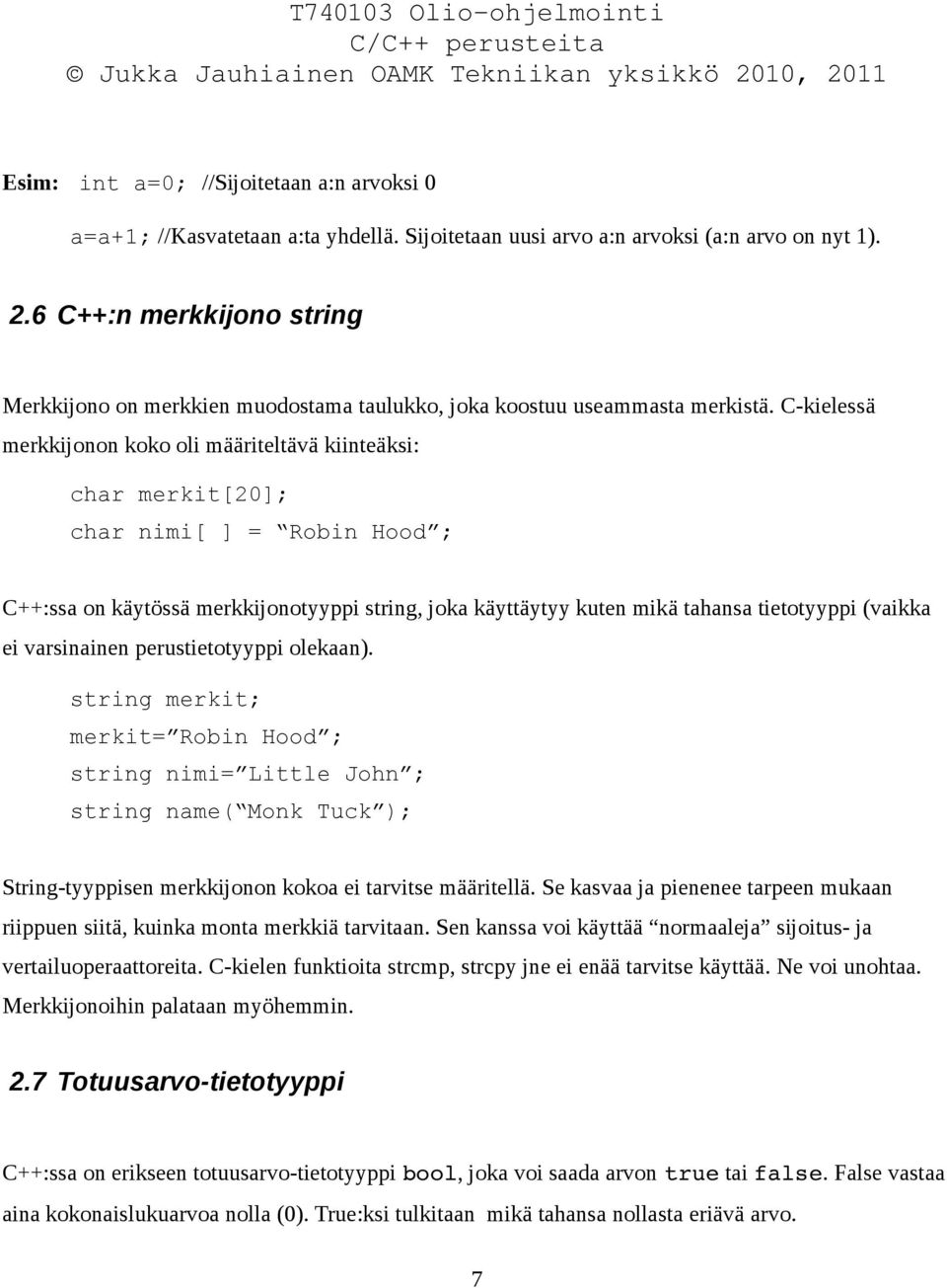 C-kielessä merkkijonon koko oli määriteltävä kiinteäksi: char merkit[20]; char nimi[ ] = Robin Hood ; C++:ssa on käytössä merkkijonotyyppi string, joka käyttäytyy kuten mikä tahansa tietotyyppi