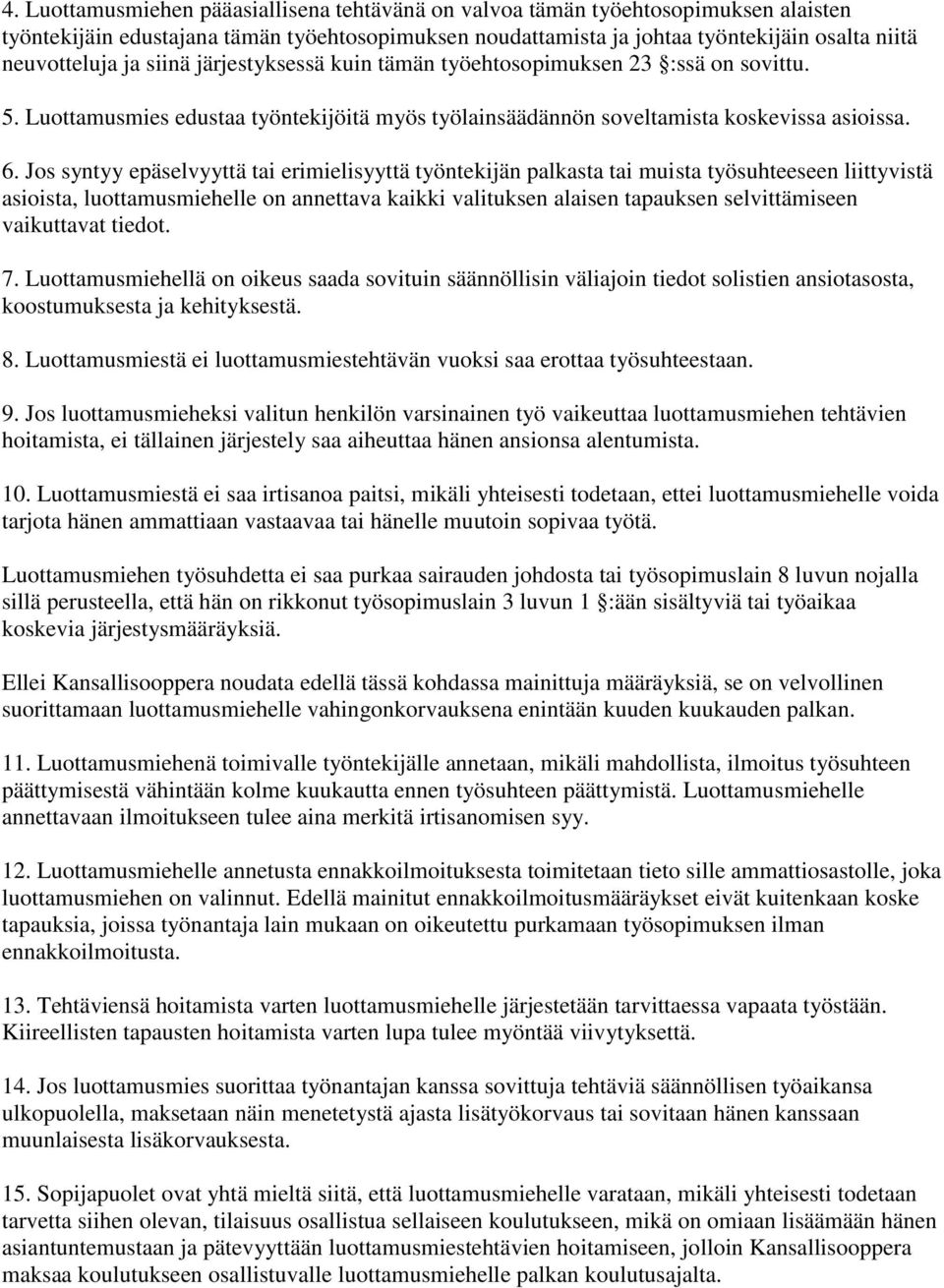 Jos syntyy epäselvyyttä tai erimielisyyttä työntekijän palkasta tai muista työsuhteeseen liittyvistä asioista, luottamusmiehelle on annettava kaikki valituksen alaisen tapauksen selvittämiseen