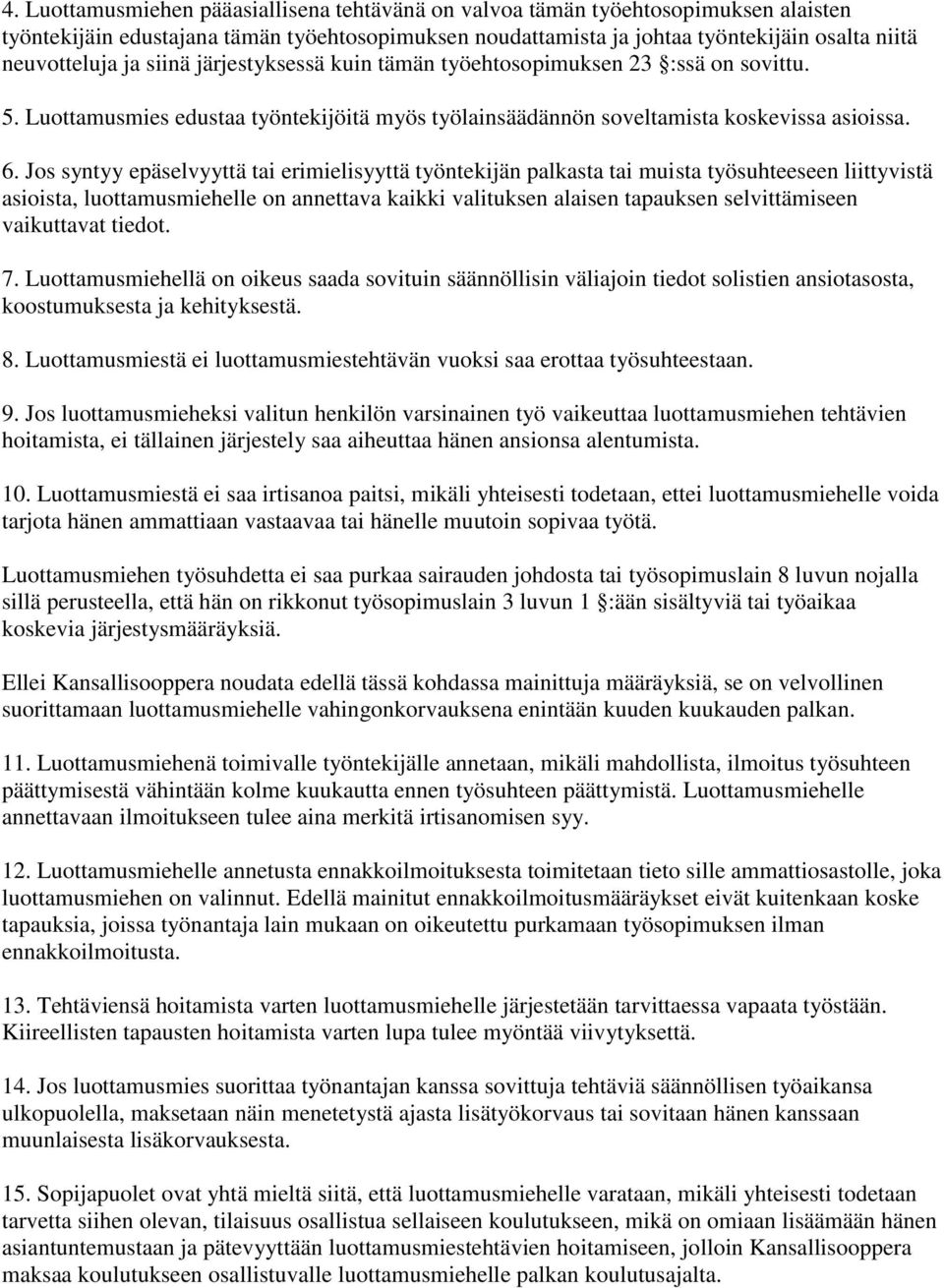 Jos syntyy epäselvyyttä tai erimielisyyttä työntekijän palkasta tai muista työsuhteeseen liittyvistä asioista, luottamusmiehelle on annettava kaikki valituksen alaisen tapauksen selvittämiseen