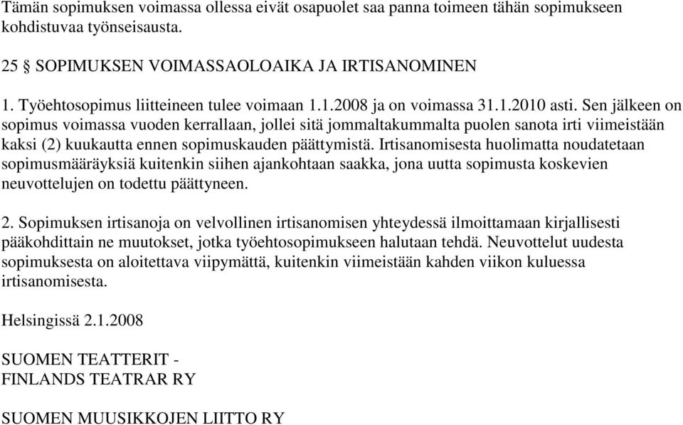 Sen jälkeen on sopimus voimassa vuoden kerrallaan, jollei sitä jommaltakummalta puolen sanota irti viimeistään kaksi (2) kuukautta ennen sopimuskauden päättymistä.