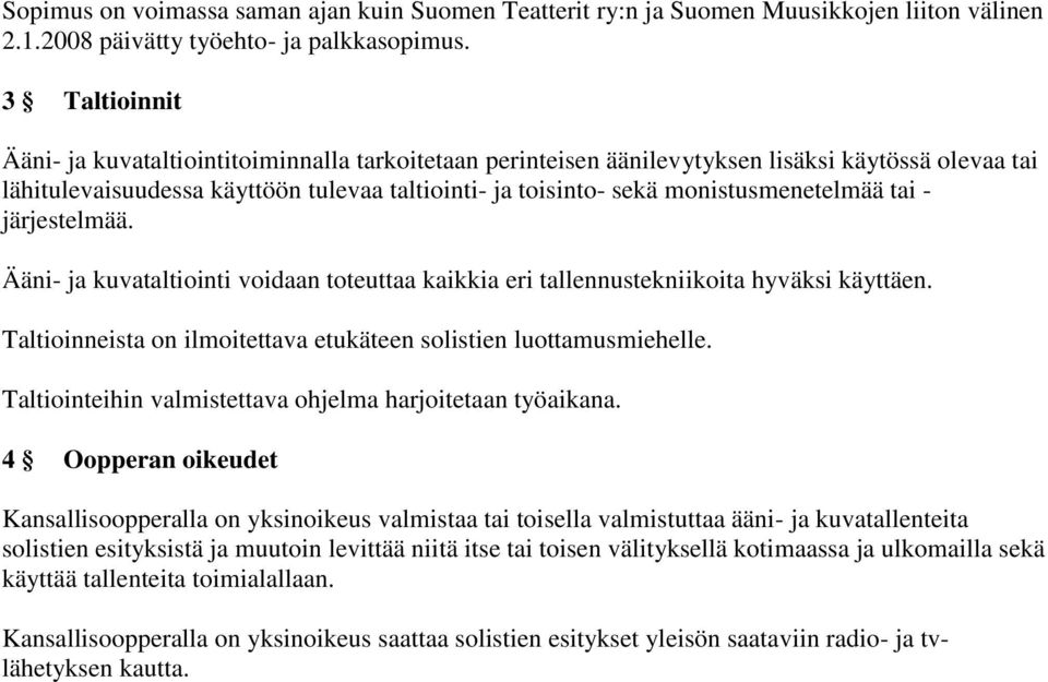 monistusmenetelmää tai - järjestelmää. Ääni- ja kuvataltiointi voidaan toteuttaa kaikkia eri tallennustekniikoita hyväksi käyttäen.