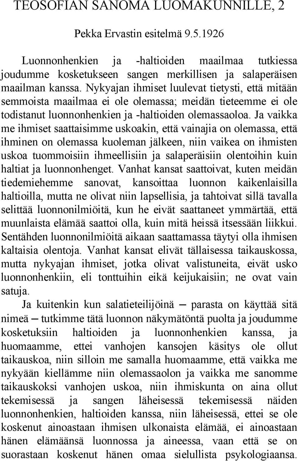 Ja vaikka me ihmiset saattaisimme uskoakin, että vainajia on olemassa, että ihminen on olemassa kuoleman jälkeen, niin vaikea on ihmisten uskoa tuommoisiin ihmeellisiin ja salaperäisiin olentoihin