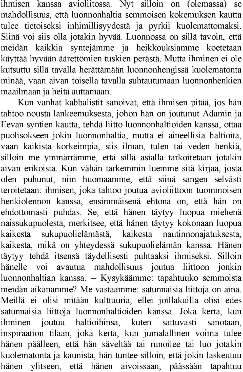 Mutta ihminen ei ole kutsuttu sillä tavalla herättämään luonnonhengissä kuolematonta minää, vaan aivan toisella tavalla suhtautumaan luonnonhenkien maailmaan ja heitä auttamaan.