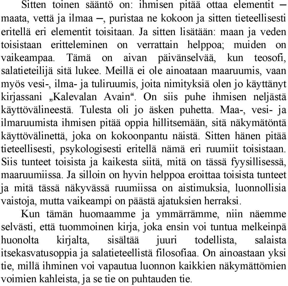 Meillä ei ole ainoataan maaruumis, vaan myös vesi-, ilma- ja tuliruumis, joita nimityksiä olen jo käyttänyt kirjassani `Kalevalan AvainA. On siis puhe ihmisen neljästä käyttövälineestä.