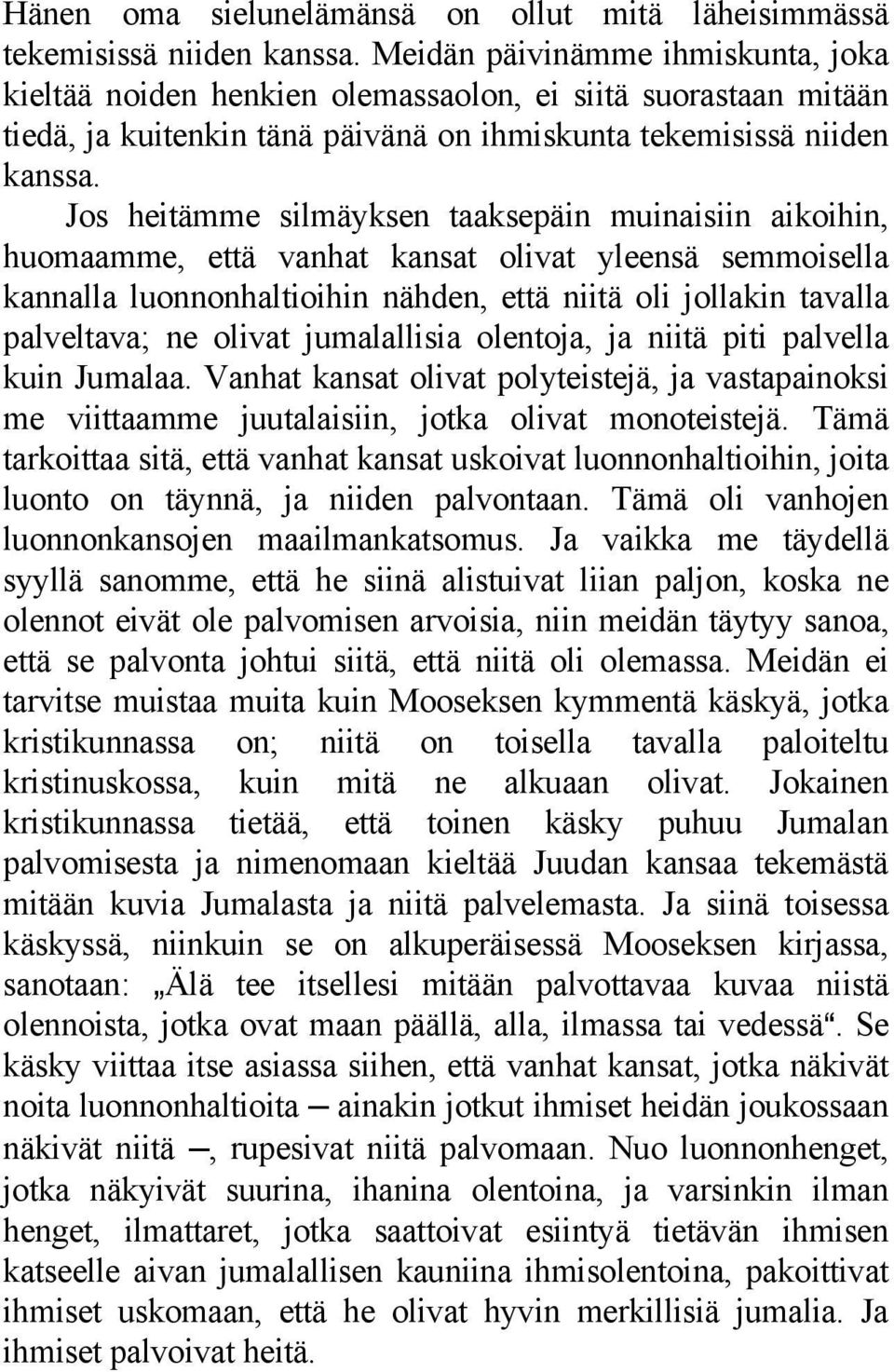 Jos heitämme silmäyksen taaksepäin muinaisiin aikoihin, huomaamme, että vanhat kansat olivat yleensä semmoisella kannalla luonnonhaltioihin nähden, että niitä oli jollakin tavalla palveltava; ne