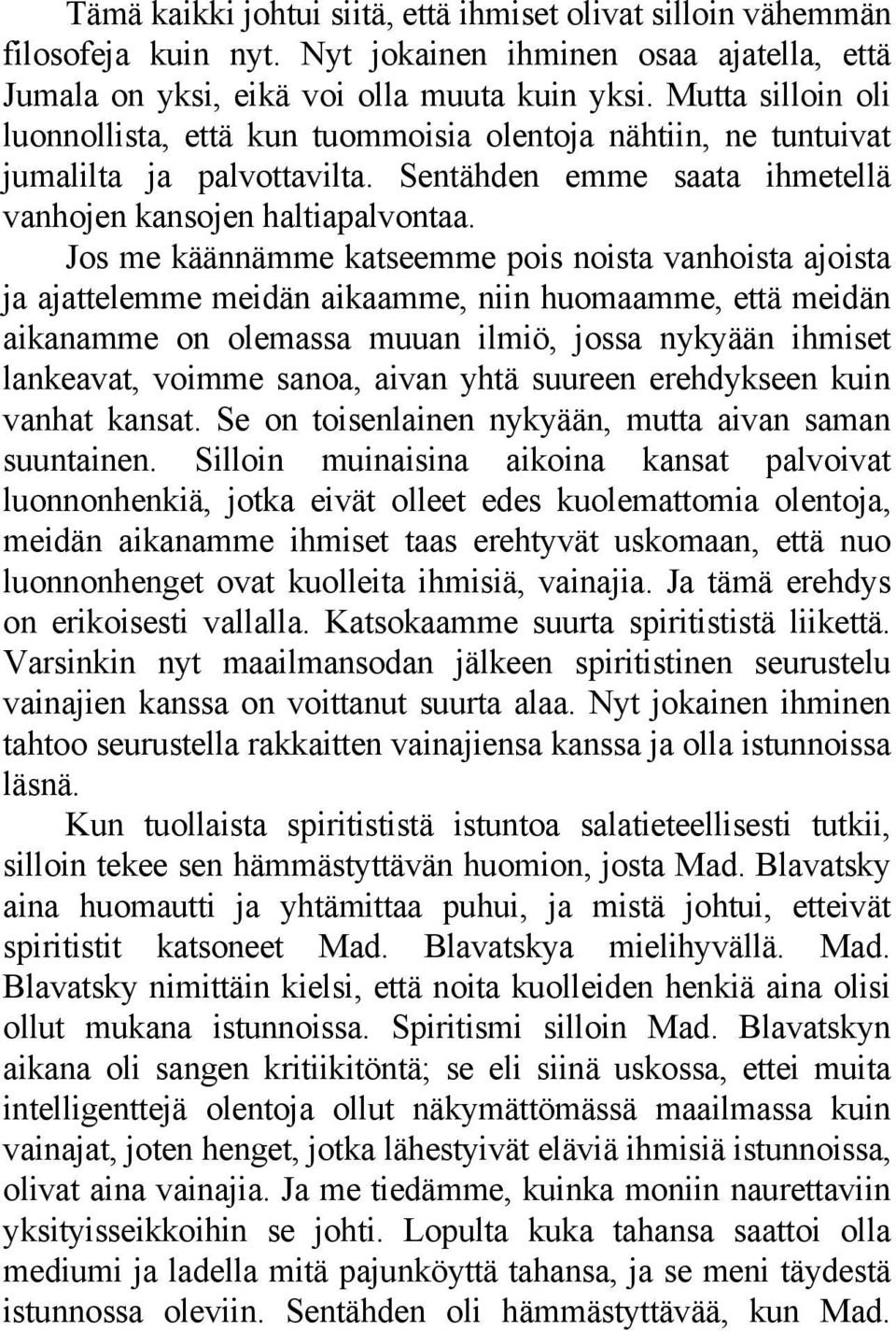 Jos me käännämme katseemme pois noista vanhoista ajoista ja ajattelemme meidän aikaamme, niin huomaamme, että meidän aikanamme on olemassa muuan ilmiö, jossa nykyään ihmiset lankeavat, voimme sanoa,