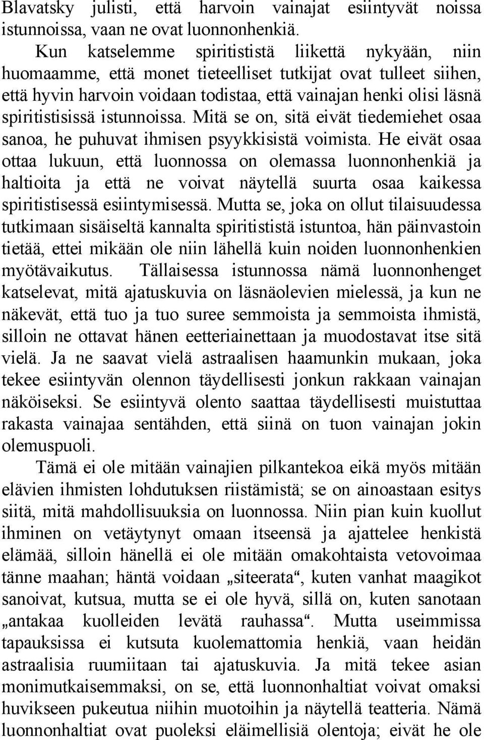 spiritistisissä istunnoissa. Mitä se on, sitä eivät tiedemiehet osaa sanoa, he puhuvat ihmisen psyykkisistä voimista.