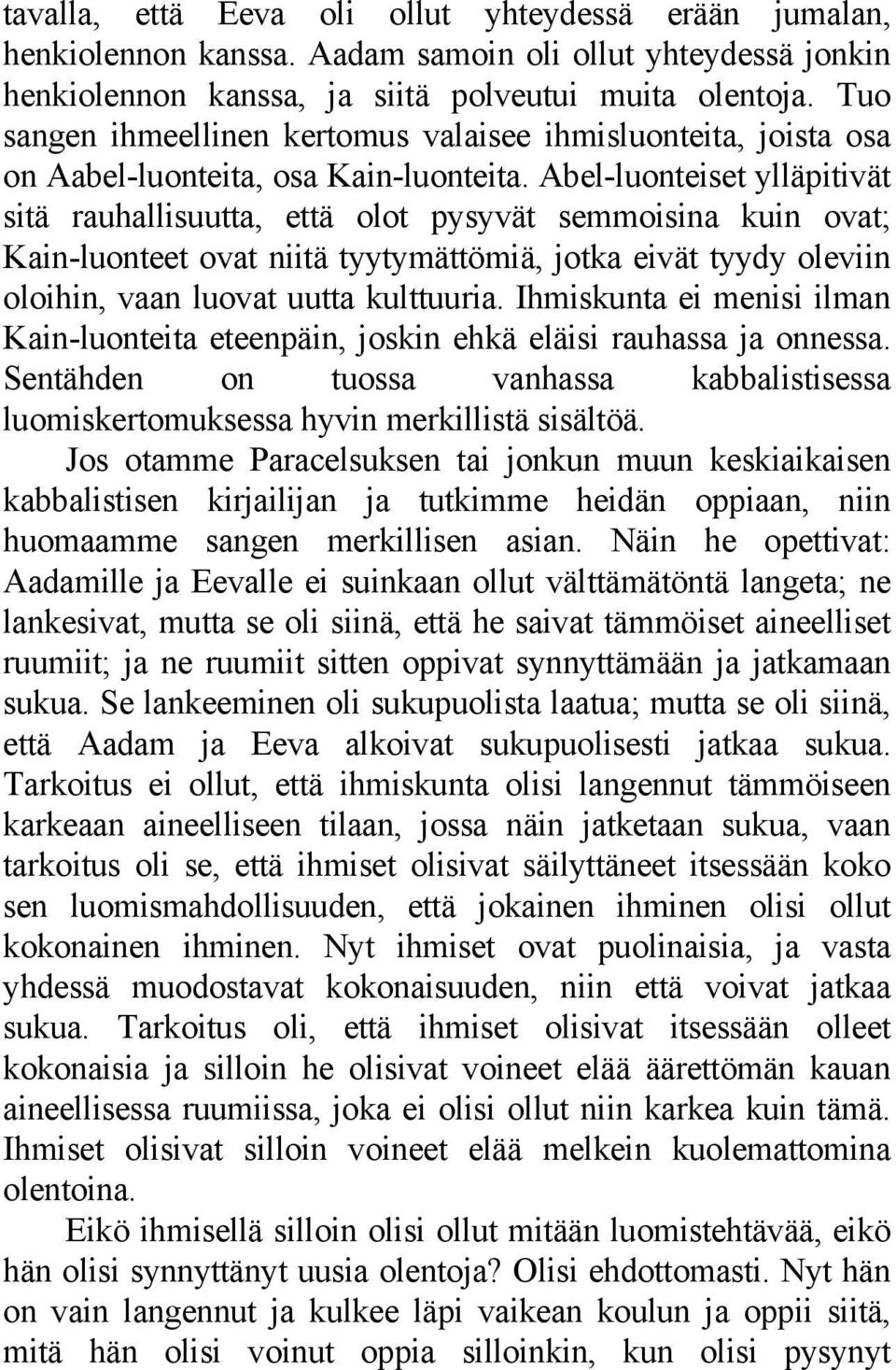 Abel-luonteiset ylläpitivät sitä rauhallisuutta, että olot pysyvät semmoisina kuin ovat; Kain-luonteet ovat niitä tyytymättömiä, jotka eivät tyydy oleviin oloihin, vaan luovat uutta kulttuuria.