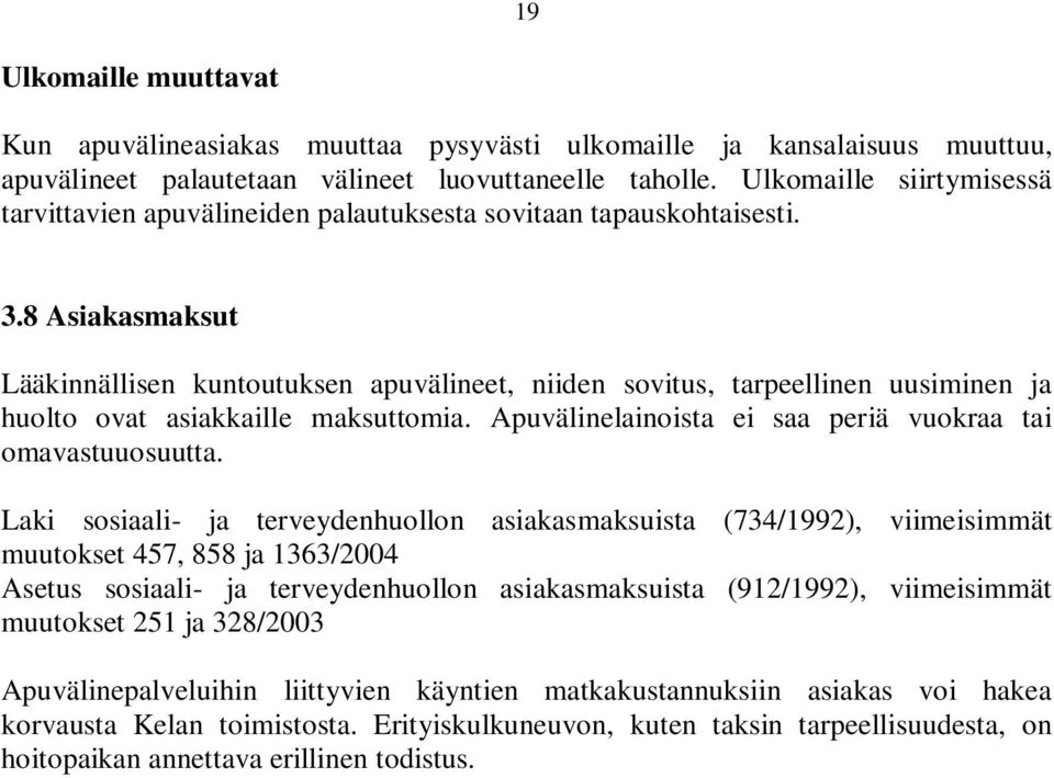 8 Asiakasmaksut Lääkinnällisen kuntoutuksen apuvälineet, niiden sovitus, tarpeellinen uusiminen ja huolto ovat asiakkaille maksuttomia. Apuvälinelainoista ei saa periä vuokraa tai omavastuuosuutta.