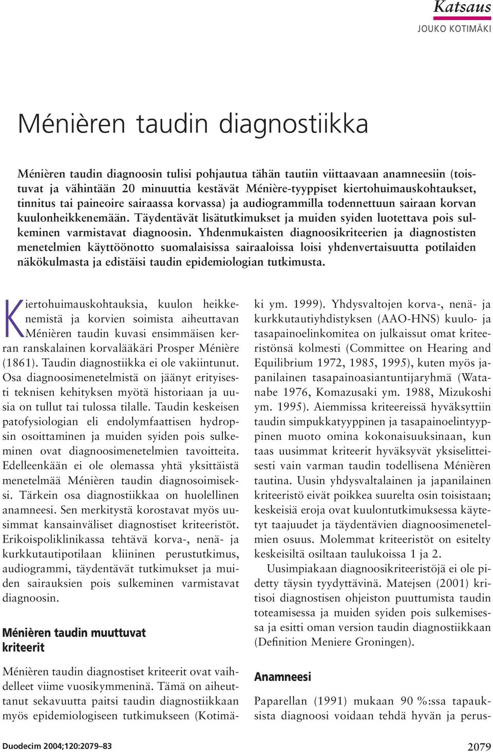 Täydentävät lisätutkimukset ja muiden syiden luotettava pois sulkeminen varmistavat diagnoosin.