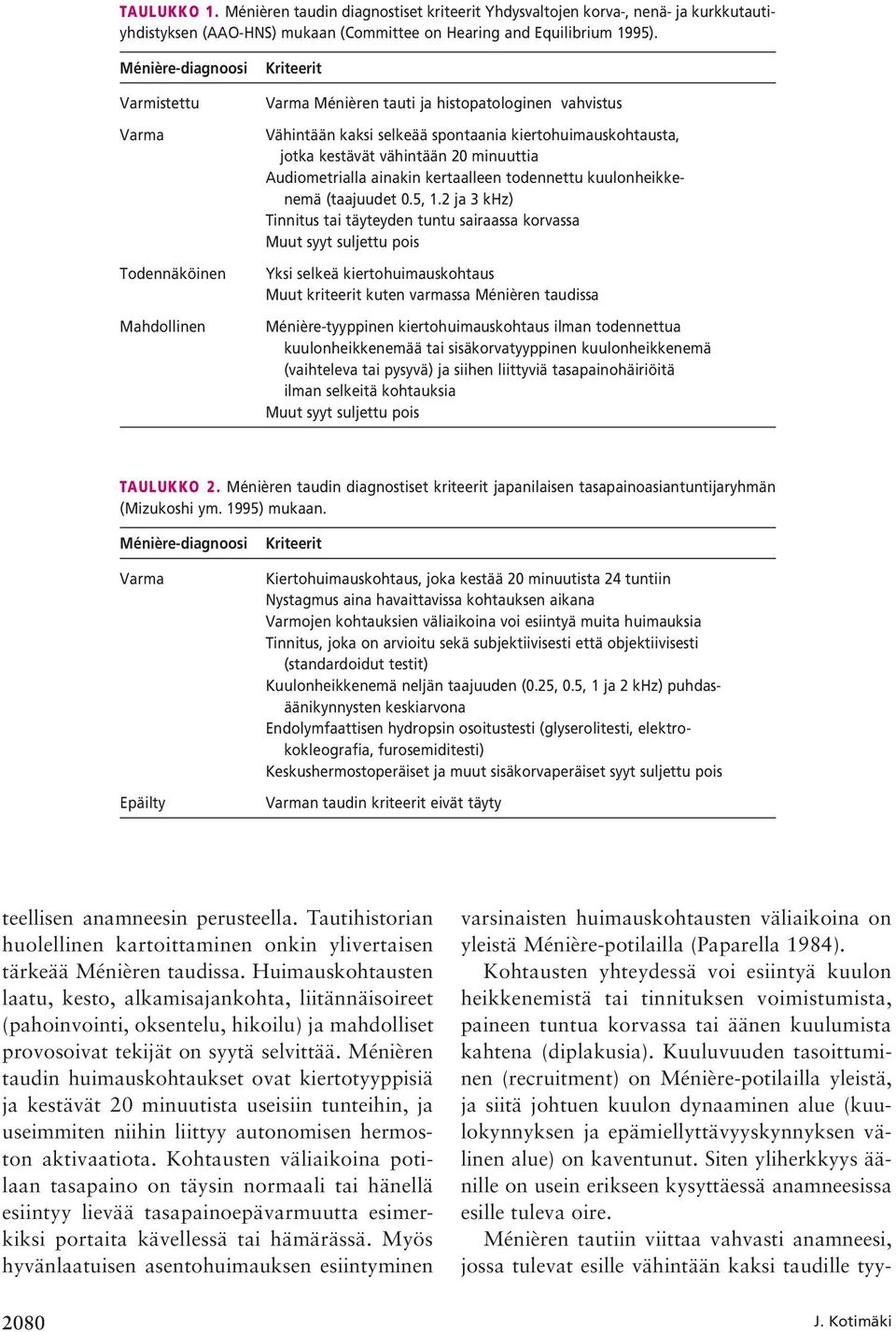 vähintään 20 minuuttia Audiometrialla ainakin kertaalleen todennettu kuulonheikkenemä (taajuudet 0.5, 1.