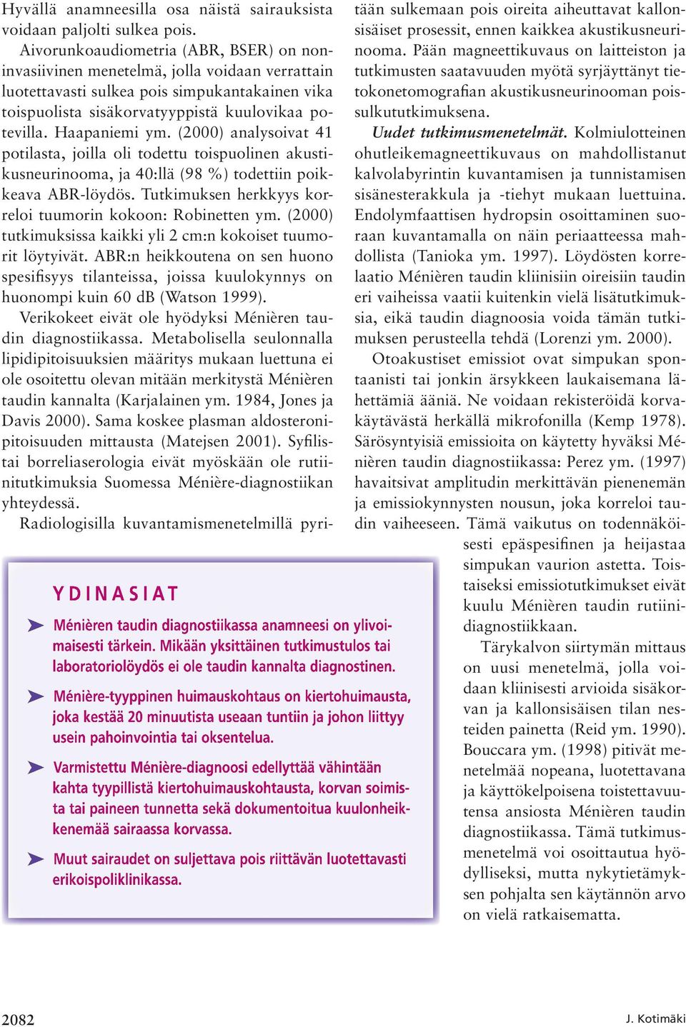 Varmistettu Ménière-diagnoosi edellyttää vähintään kahta tyypillistä kiertohuimauskohtausta, korvan soimista tai paineen tunnetta sekä dokumentoitua kuulonheikkenemää sairaassa korvassa.