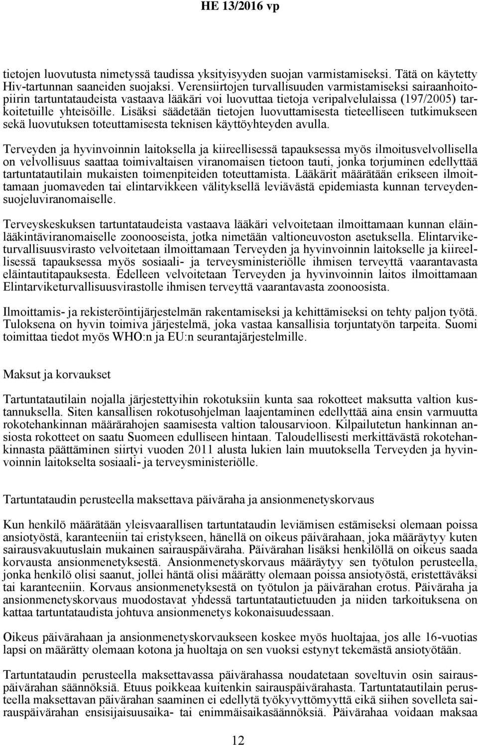 Lisäksi säädetään tietojen luovuttamisesta tieteelliseen tutkimukseen sekä luovutuksen toteuttamisesta teknisen käyttöyhteyden avulla.