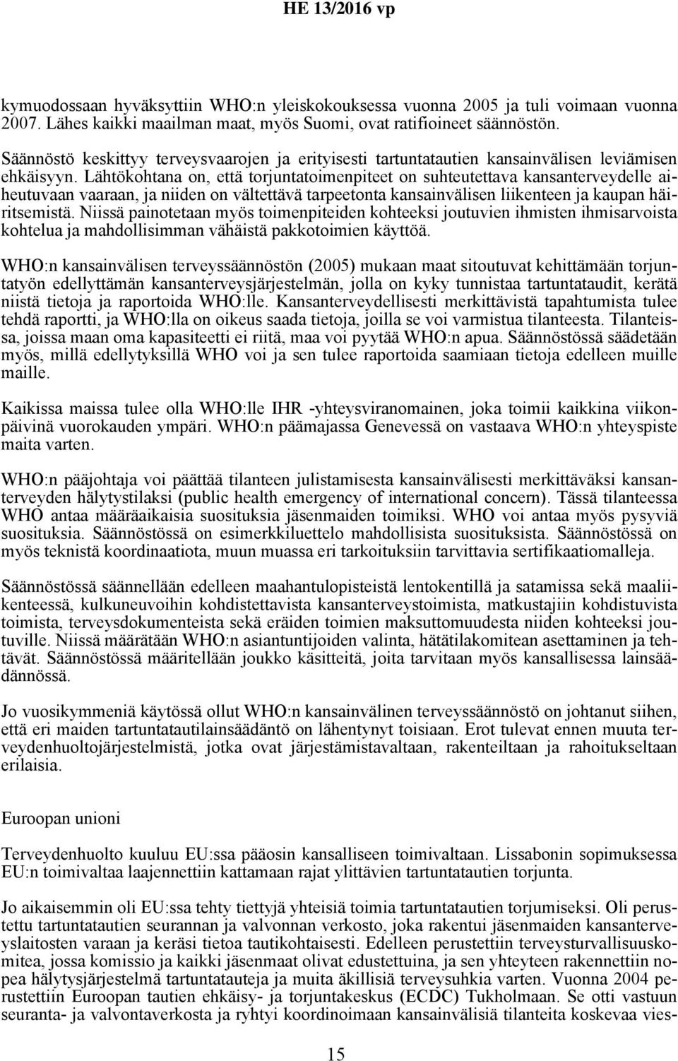 Lähtökohtana on, että torjuntatoimenpiteet on suhteutettava kansanterveydelle aiheutuvaan vaaraan, ja niiden on vältettävä tarpeetonta kansainvälisen liikenteen ja kaupan häiritsemistä.