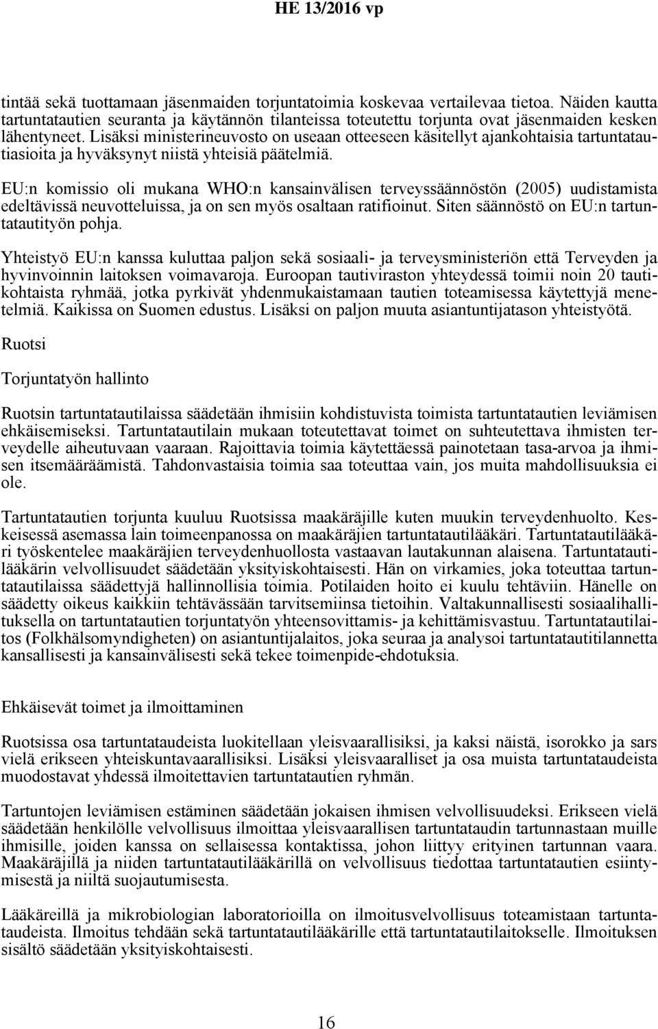 EU:n komissio oli mukana WHO:n kansainvälisen terveyssäännöstön (2005) uudistamista edeltävissä neuvotteluissa, ja on sen myös osaltaan ratifioinut. Siten säännöstö on EU:n tartuntatautityön pohja.