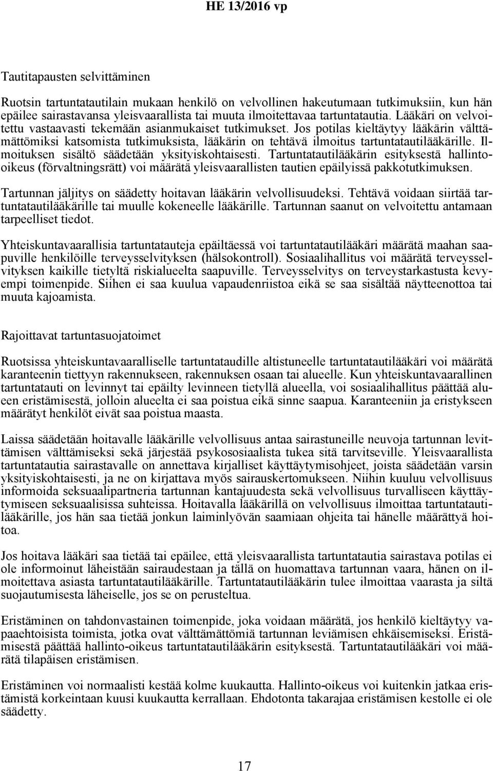 Ilmoituksen sisältö säädetään yksityiskohtaisesti. Tartuntatautilääkärin esityksestä hallintooikeus (förvaltningsrätt) voi määrätä yleisvaarallisten tautien epäilyissä pakkotutkimuksen.