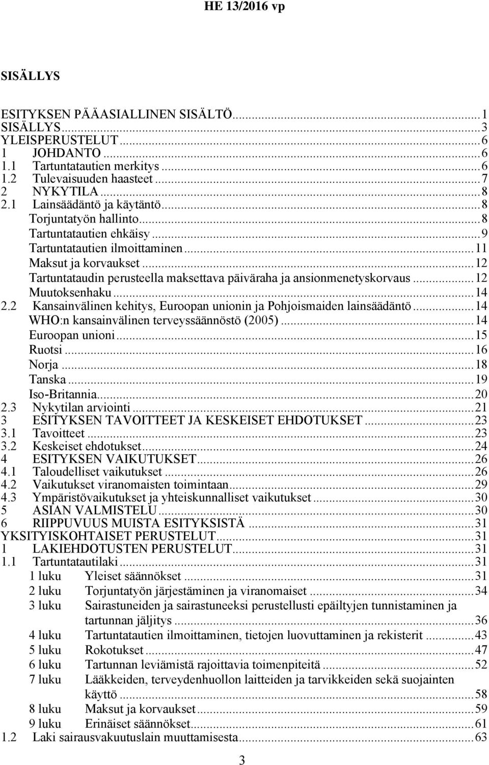 ..12 Tartuntataudin perusteella maksettava päiväraha ja ansionmenetyskorvaus...12 Muutoksenhaku...14 2.2 Kansainvälinen kehitys, Euroopan unionin ja Pohjoismaiden lainsäädäntö.