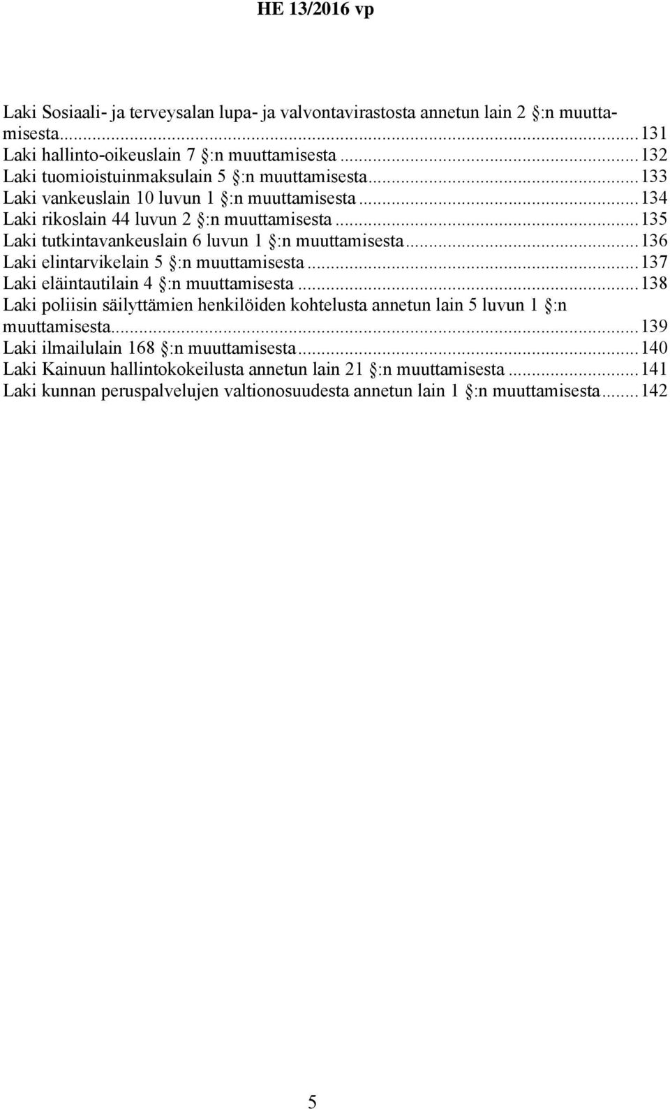 ..135 Laki tutkintavankeuslain 6 luvun 1 :n muuttamisesta...136 Laki elintarvikelain 5 :n muuttamisesta...137 Laki eläintautilain 4 :n muuttamisesta.