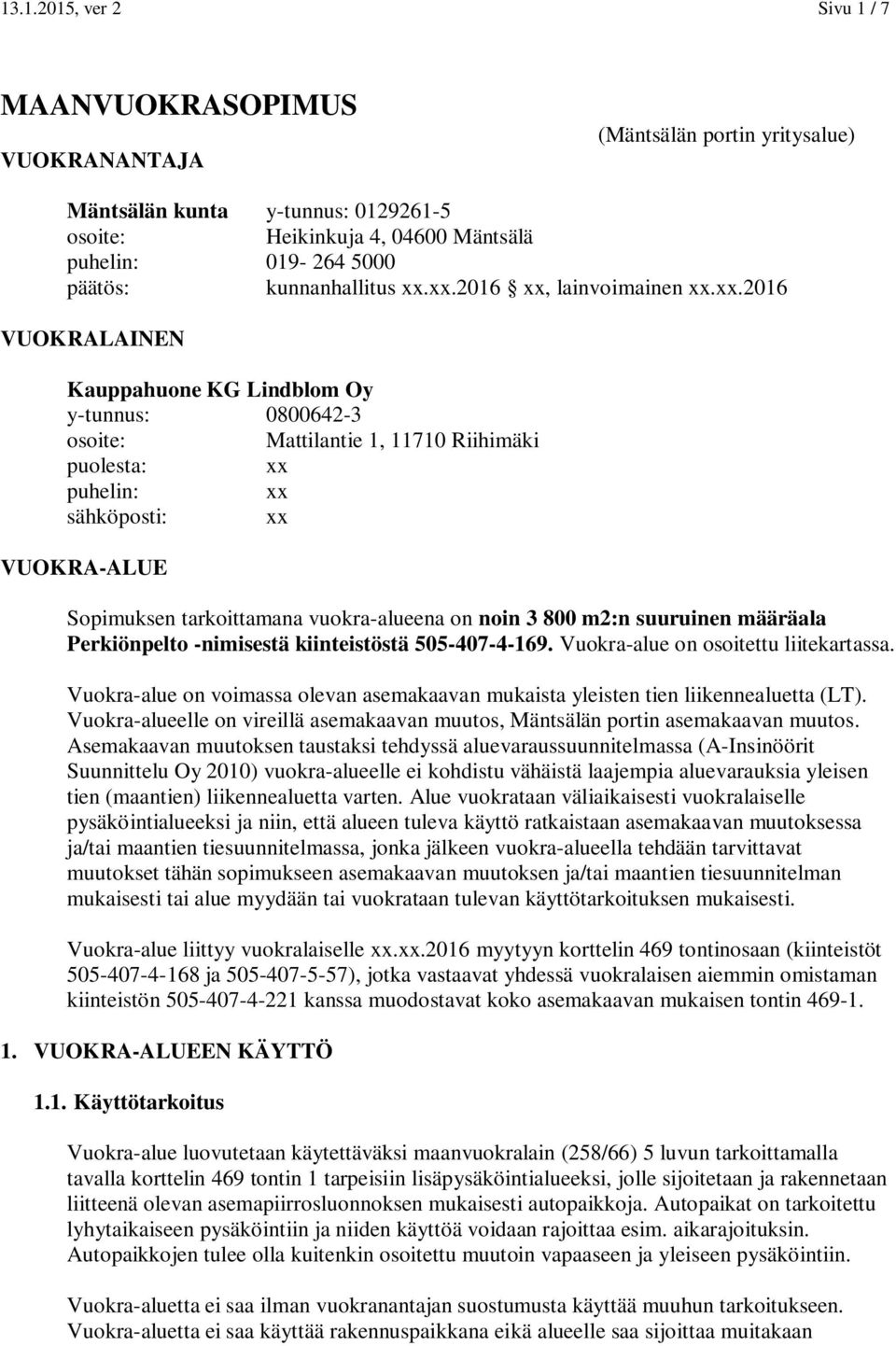 .2016 VUOKRALAINEN Kauppahuone KG Lindblom Oy y-tunnus: 0800642-3 osoite: Mattilantie 1, 11710 Riihimäki puolesta: puhelin: sähköposti: VUOKRA-ALUE Sopimuksen tarkoittamana vuokra-alueena on noin 3