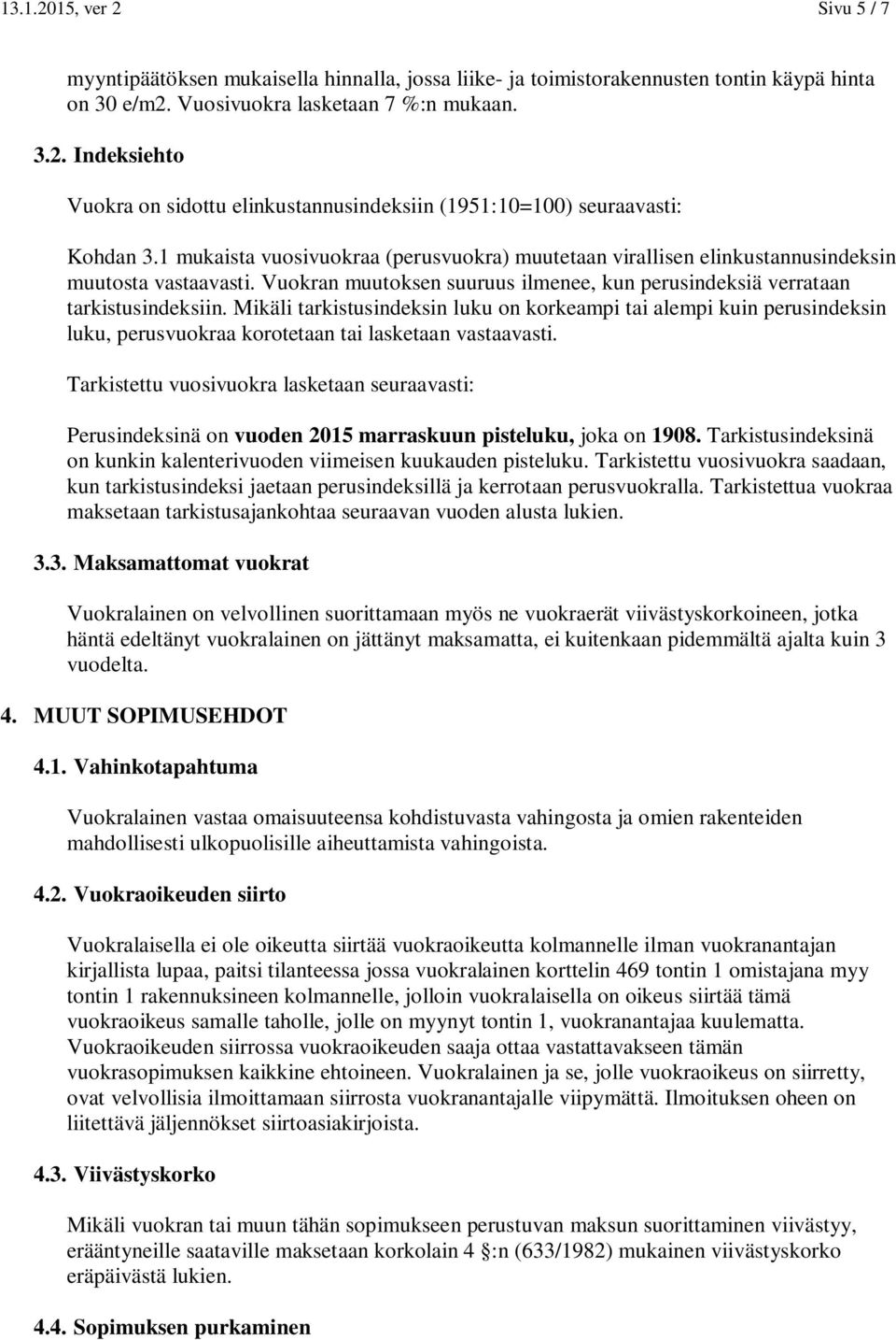 Mikäli tarkistusindeksin luku on korkeampi tai alempi kuin perusindeksin luku, perusvuokraa korotetaan tai lasketaan vastaavasti.