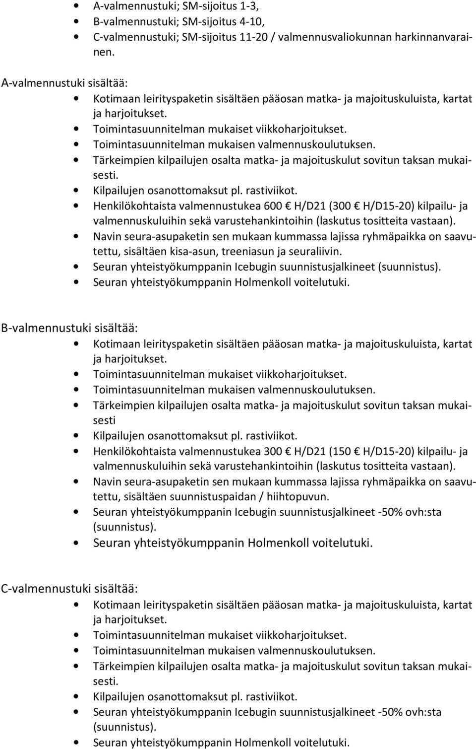 Toimintasuunnitelman mukaisen valmennuskoulutuksen. Tärkeimpien kilpailujen osalta matka- ja majoituskulut sovitun taksan mukaisesti. Kilpailujen osanottomaksut pl. rastiviikot.