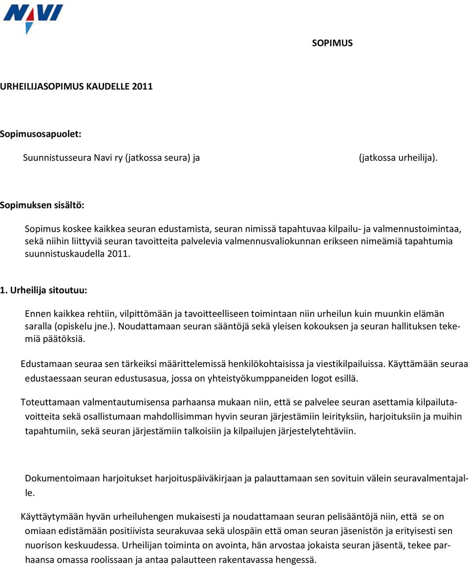 erikseen nimeämiä tapahtumia suunnistuskaudella 2011. 1. Urheilija sitoutuu: Ennen kaikkea rehtiin, vilpittömään ja tavoitteelliseen toimintaan niin urheilun kuin muunkin elämän saralla (opiskelu jne.