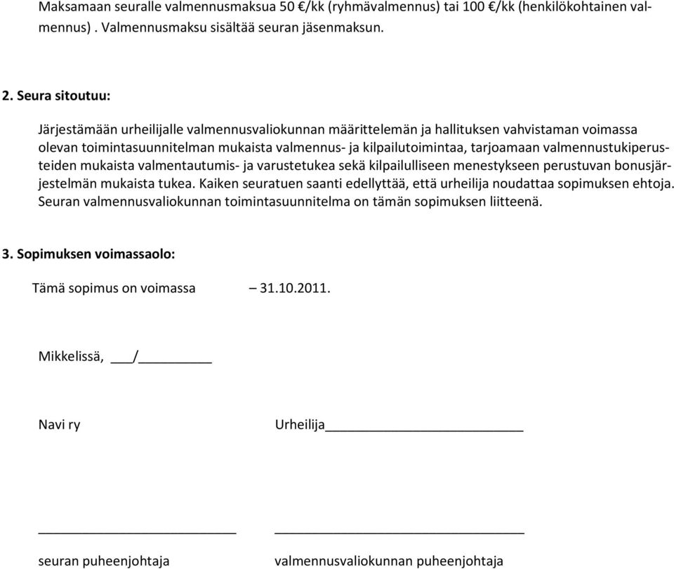 valmennustukiperusteiden mukaista valmentautumis- ja varustetukea sekä kilpailulliseen menestykseen perustuvan bonusjärjestelmän mukaista tukea.