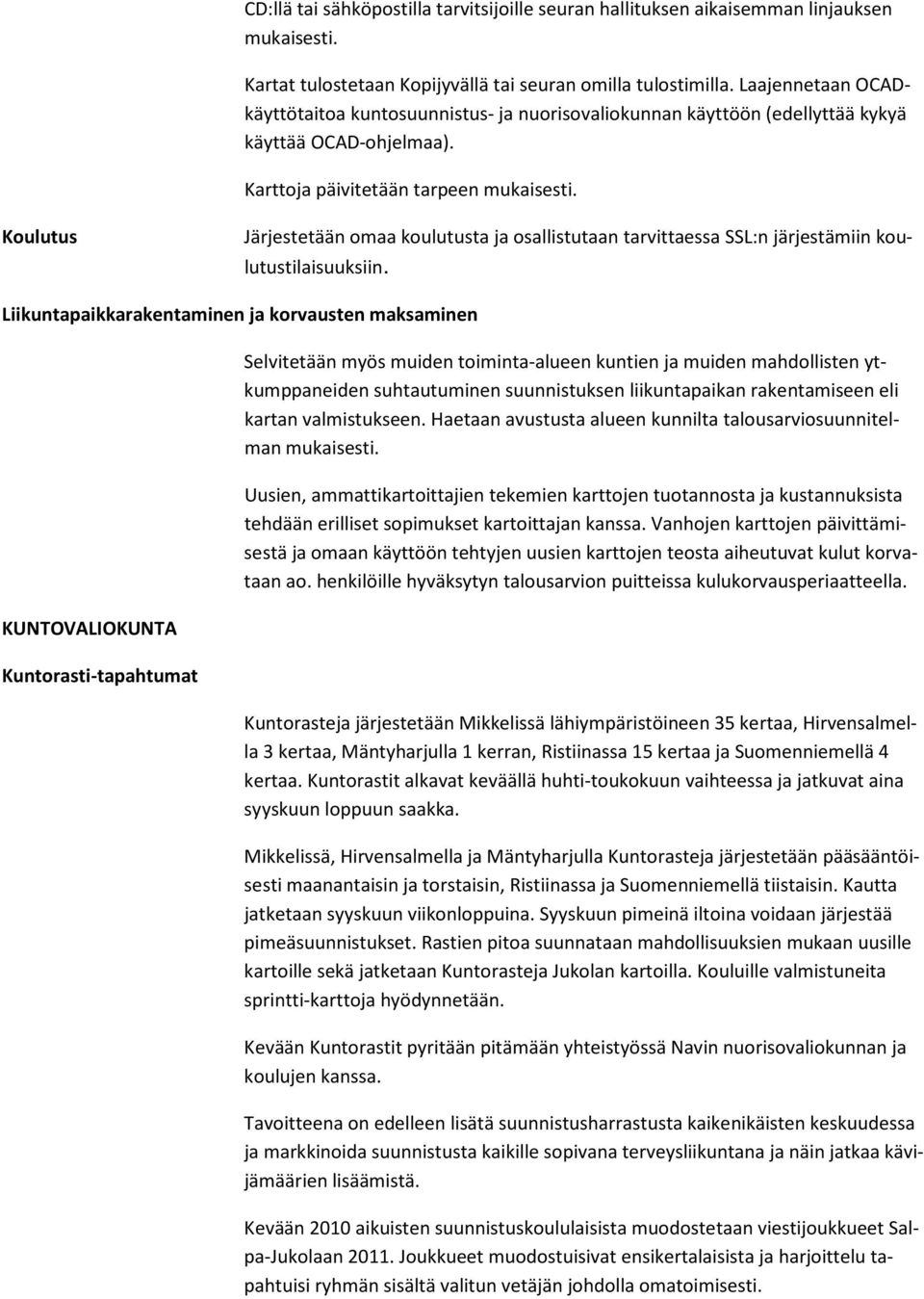 Koulutus Järjestetään omaa koulutusta ja osallistutaan tarvittaessa SSL:n järjestämiin koulutustilaisuuksiin.