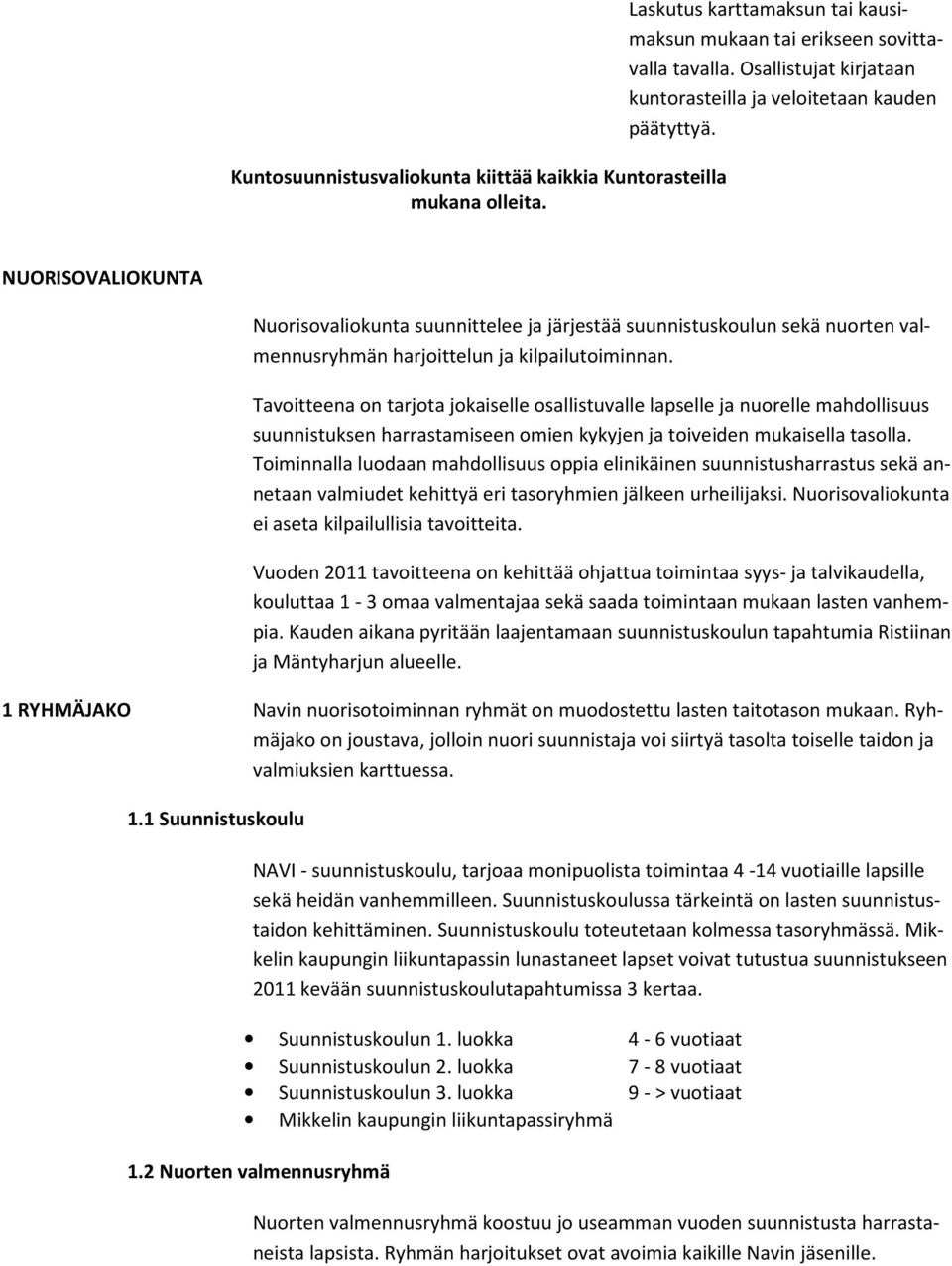 NUORISOVALIOKUNTA Nuorisovaliokunta suunnittelee ja järjestää suunnistuskoulun sekä nuorten valmennusryhmän harjoittelun ja kilpailutoiminnan.