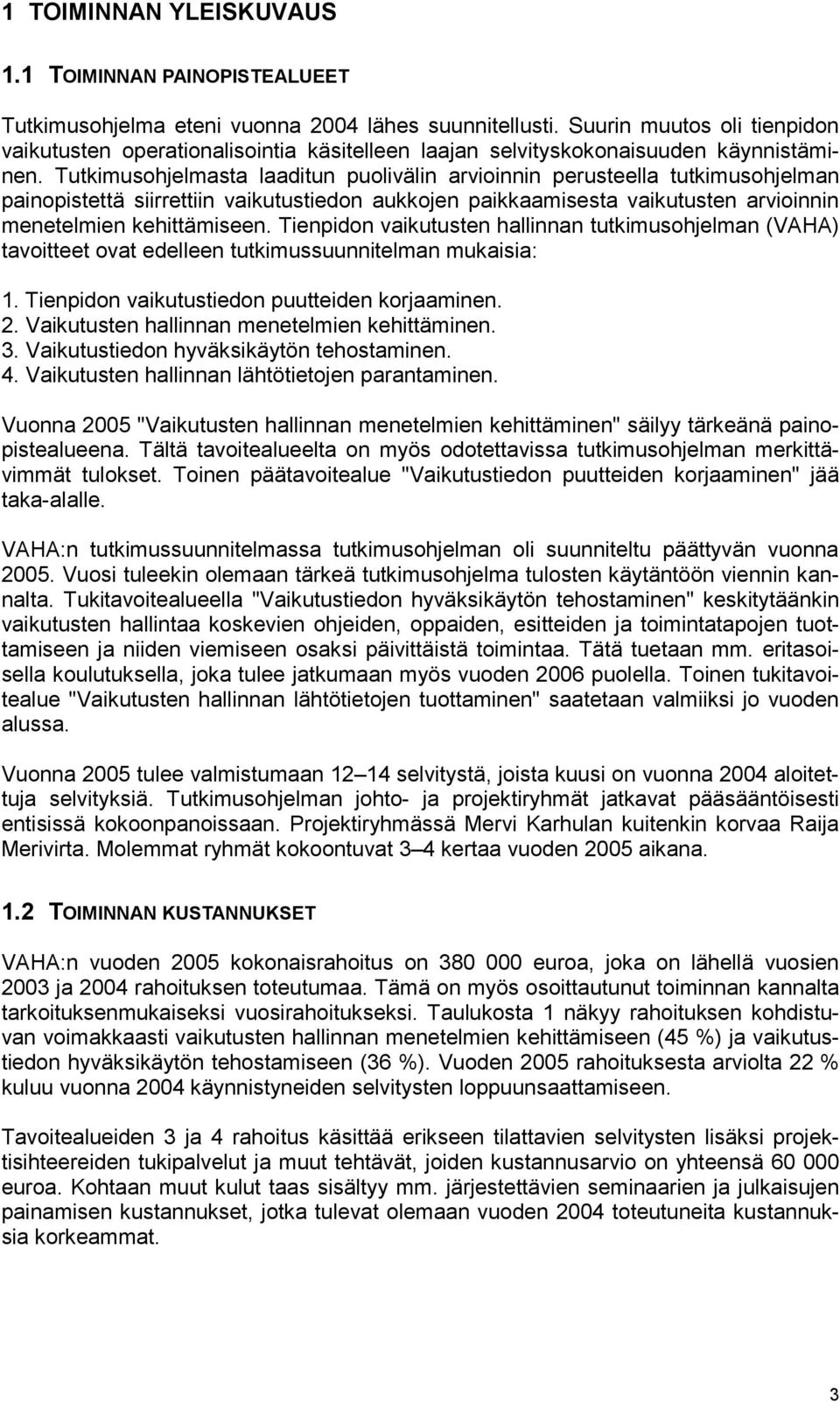 Tutkimusohjelmasta laaditun puolivälin arvioinnin perusteella tutkimusohjelman painopistettä siirrettiin vaikutustiedon aukkojen paikkaamisesta vaikutusten arvioinnin menetelmien kehittämiseen.