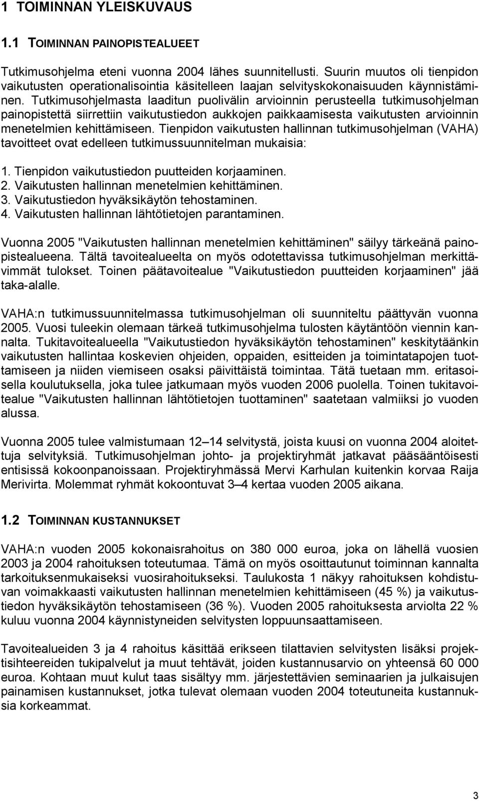 Tutkimusohjelmasta laaditun puolivälin arvioinnin perusteella tutkimusohjelman painopistettä siirrettiin vaikutustiedon aukkojen paikkaamisesta vaikutusten arvioinnin menetelmien kehittämiseen.