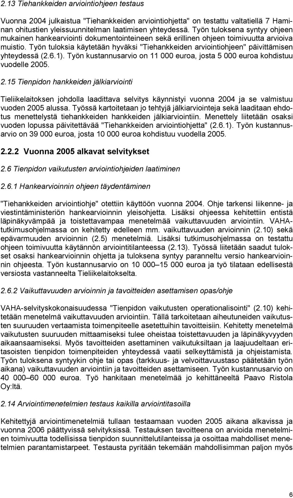 Työn tuloksia käytetään hyväksi "Tiehankkeiden arviointiohjeen" päivittämisen yhteydessä (2.6.1). Työn kustannusarvio on 11 000 euroa, josta 5 000 euroa kohdistuu vuodelle 20
