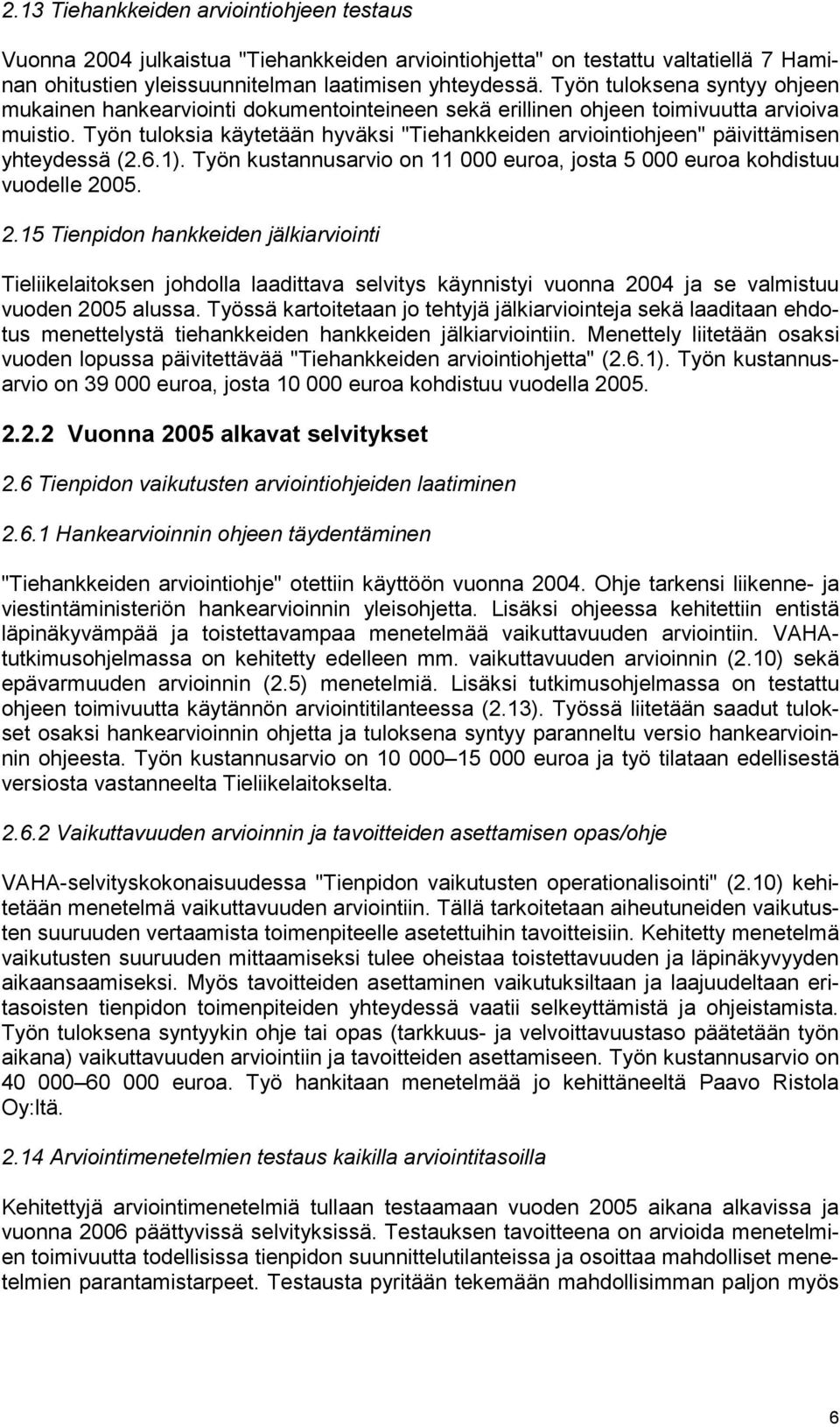 Työn tuloksia käytetään hyväksi "Tiehankkeiden arviointiohjeen" päivittämisen yhteydessä (2.6.1). Työn kustannusarvio on 11 000 euroa, josta 5 000 euroa kohdistuu vuodelle 20