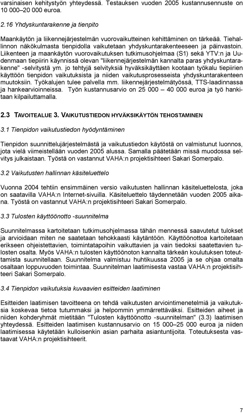 Liikenteen ja maankäytön vuorovaikutuksen tutkimusohjelmaa (1) sekä YTV:n ja Uudenmaan tiepiirin käynnissä olevan "liikennejärjestelmän kannalta paras yhdyskuntarakenne" -selvitystä ym.