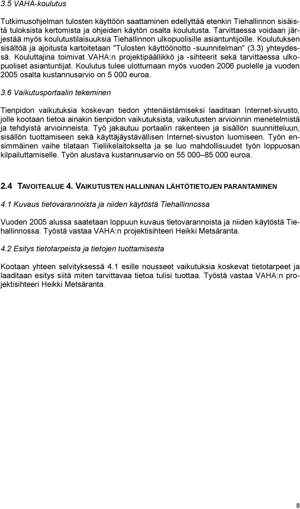 3) yhteydessä. Kouluttajina toimivat VAHA:n projektipäällikkö ja -sihteerit sekä tarvittaessa ulkopuoliset asiantuntijat.