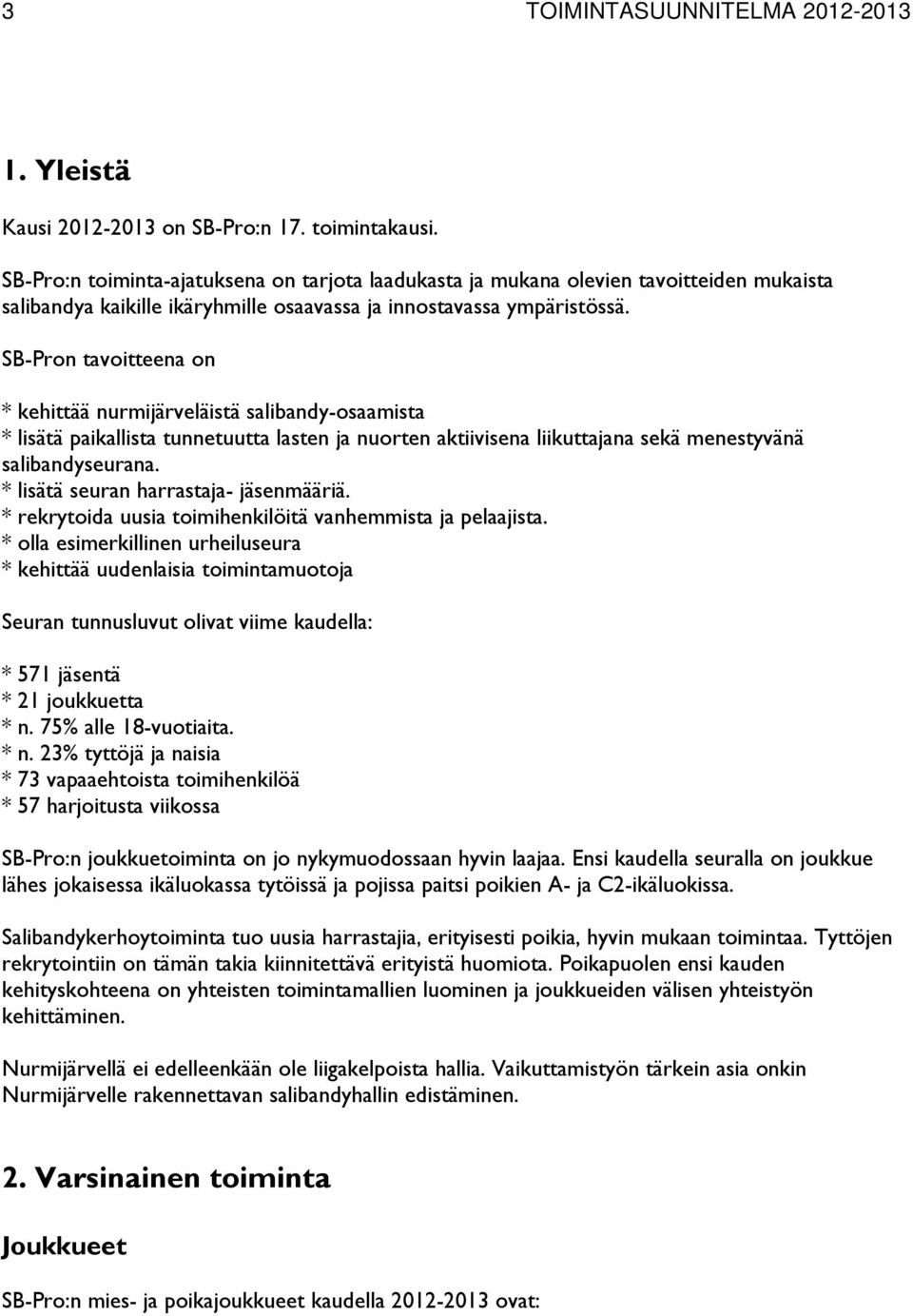 SB-Pron tavoitteena on * kehittää nurmijärveläistä salibandy-osaamista * lisätä paikallista tunnetuutta lasten ja nuorten aktiivisena liikuttajana sekä menestyvänä salibandyseurana.