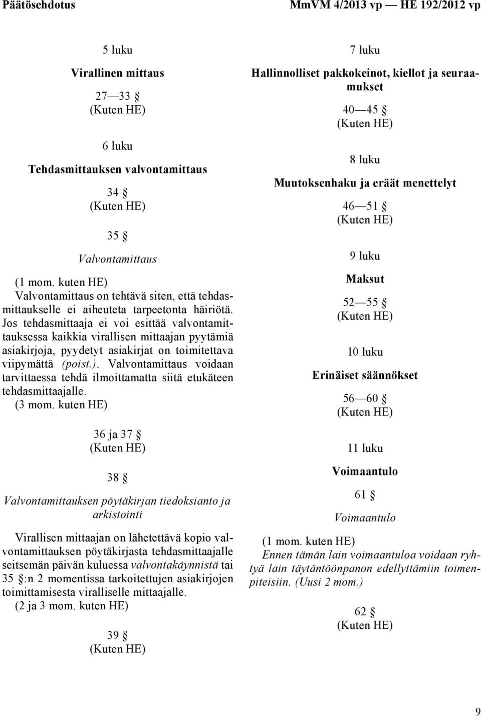 Jos tehdasmittaaja ei voi esittää valvontamittauksessa kaikkia virallisen mittaajan pyytämiä asiakirjoja, pyydetyt asiakirjat on toimitettava viipymättä (poist.).