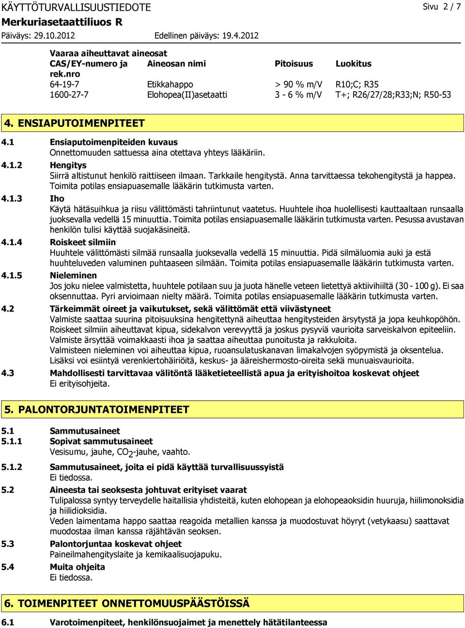 1 Ensiaputoimenpiteiden kuvaus Onnettomuuden sattuessa aina otettava yhteys lääkäriin. 4.1.2 Hengitys Siirrä altistunut henkilö raittiiseen ilmaan. Tarkkaile hengitystä.